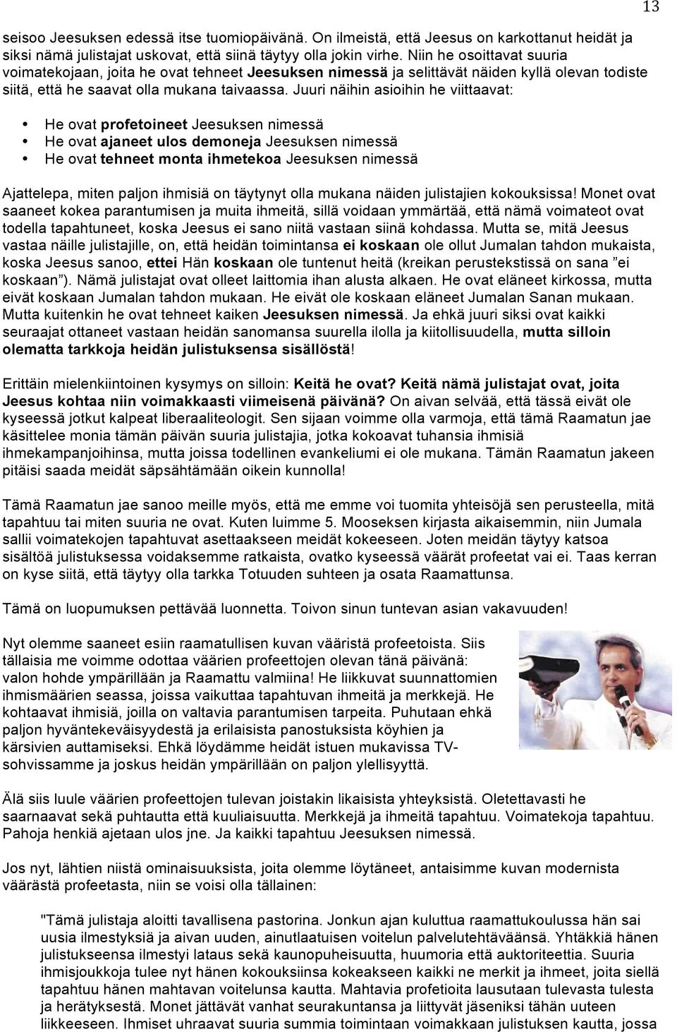 Juuri näihin asioihin he viittaavat: He ovat profetoineet Jeesuksen nimessä He ovat ajaneet ulos demoneja Jeesuksen nimessä He ovat tehneet monta ihmetekoa Jeesuksen nimessä Ajattelepa, miten paljon