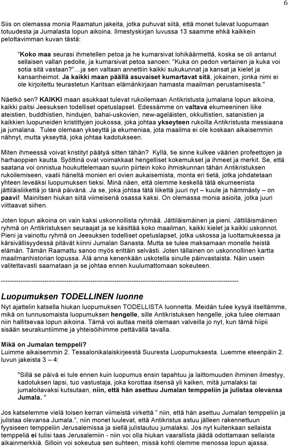 kumarsivat petoa sanoen: Kuka on pedon vertainen ja kuka voi sotia sitä vastaan? ja sen valtaan annettiin kaikki sukukunnat ja kansat ja kielet ja kansanheimot.