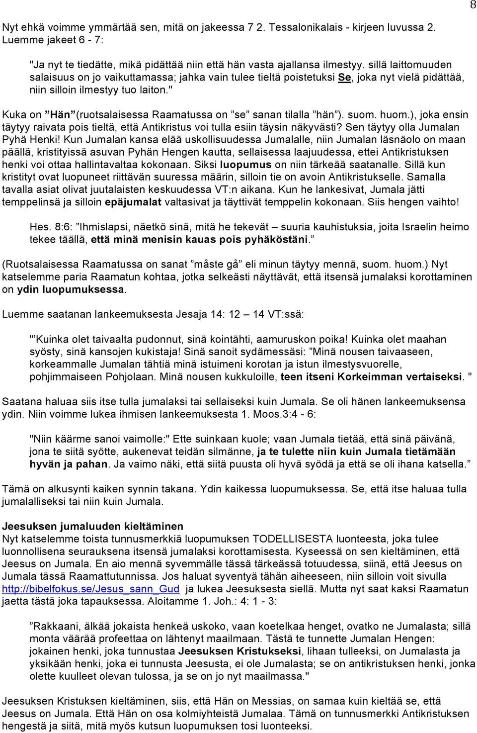 " Kuka on Hän (ruotsalaisessa Raamatussa on se sanan tilalla hän ). suom. huom.), joka ensin täytyy raivata pois tieltä, että Antikristus voi tulla esiin täysin näkyvästi?