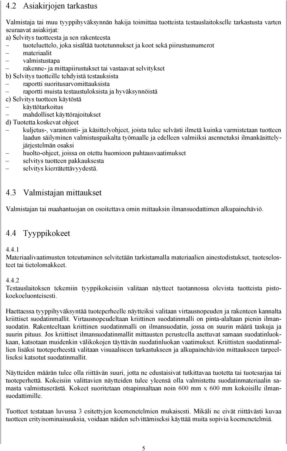 testauksista raportti suoritusarvomittauksista raportti muista testaustuloksista ja hyväksynnöistä c) Selvitys tuotteen käytöstä käyttötarkoitus mahdolliset käyttörajoitukset d) Tuotetta koskevat