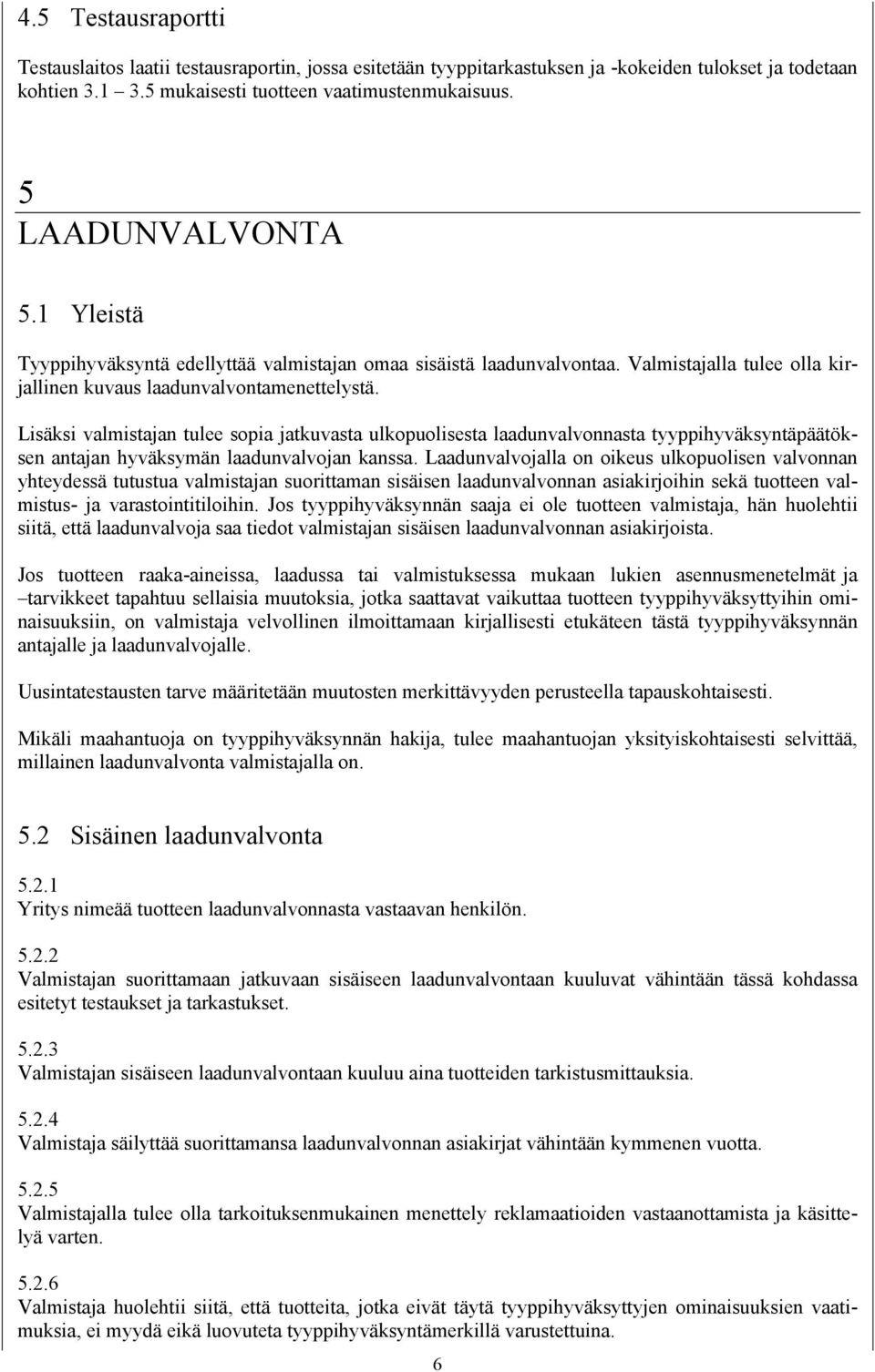 Lisäksi valmistajan tulee sopia jatkuvasta ulkopuolisesta laadunvalvonnasta tyyppihyväksyntäpäätöksen antajan hyväksymän laadunvalvojan kanssa.