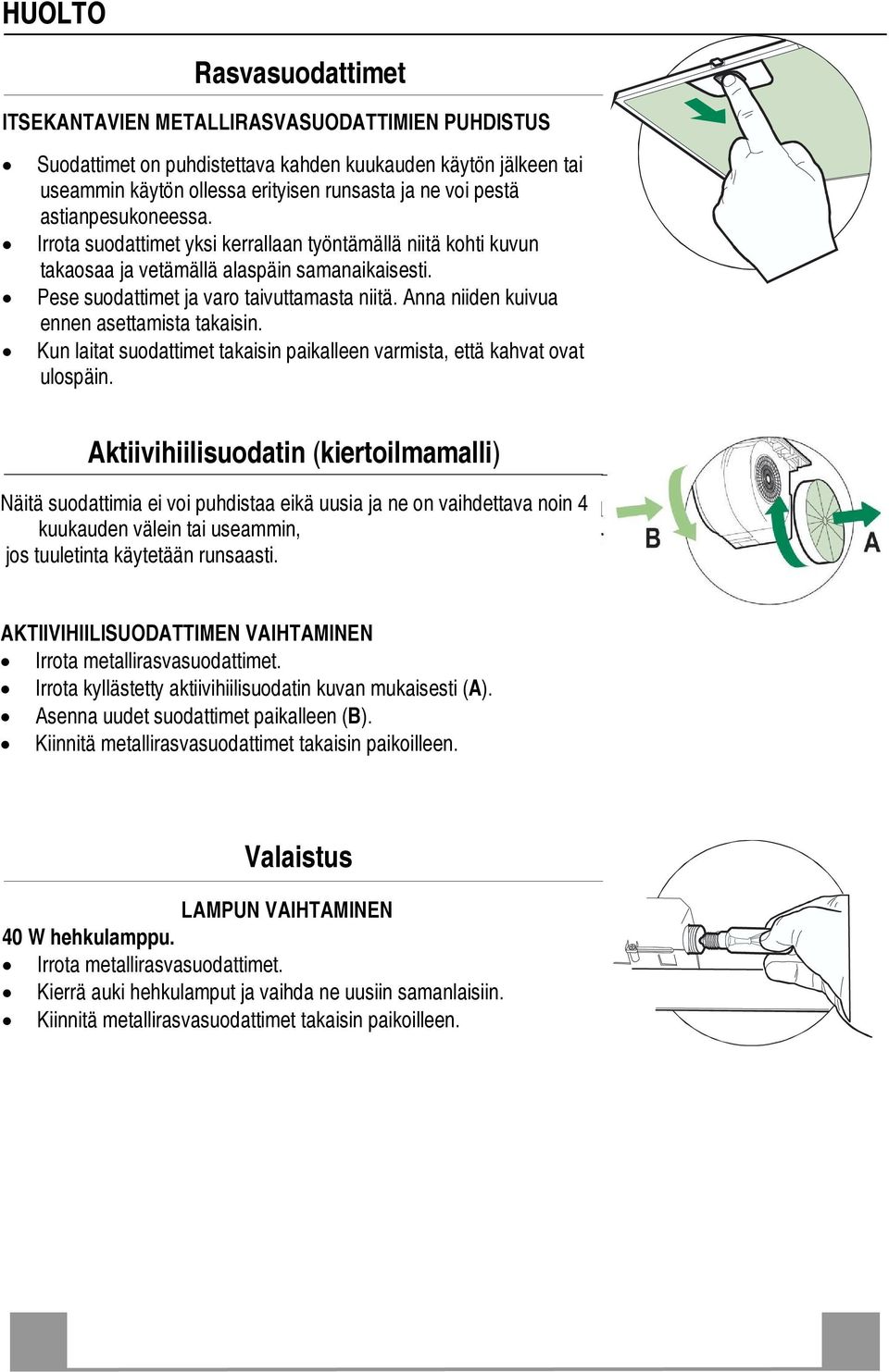 anna niiden kuivua ennen asettamista takaisin. Kun laitat suodattimettakaisin paikalleen varmista, että kahvat ovat ulospäin.