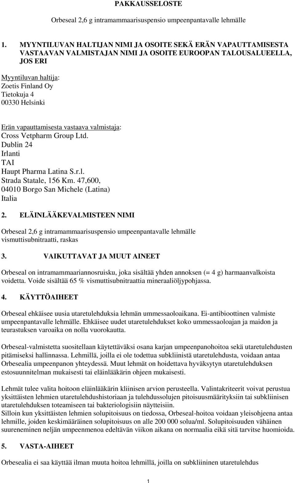 Erän vapauttamisesta vastaava valmistaja: Cross Vetpharm Group Ltd. Dublin 24 Irlanti TAI Haupt Pharma Latina S.r.l. Strada Statale, 156 Km. 47,600, 04010 Borgo San Michele (Latina) Italia 2.