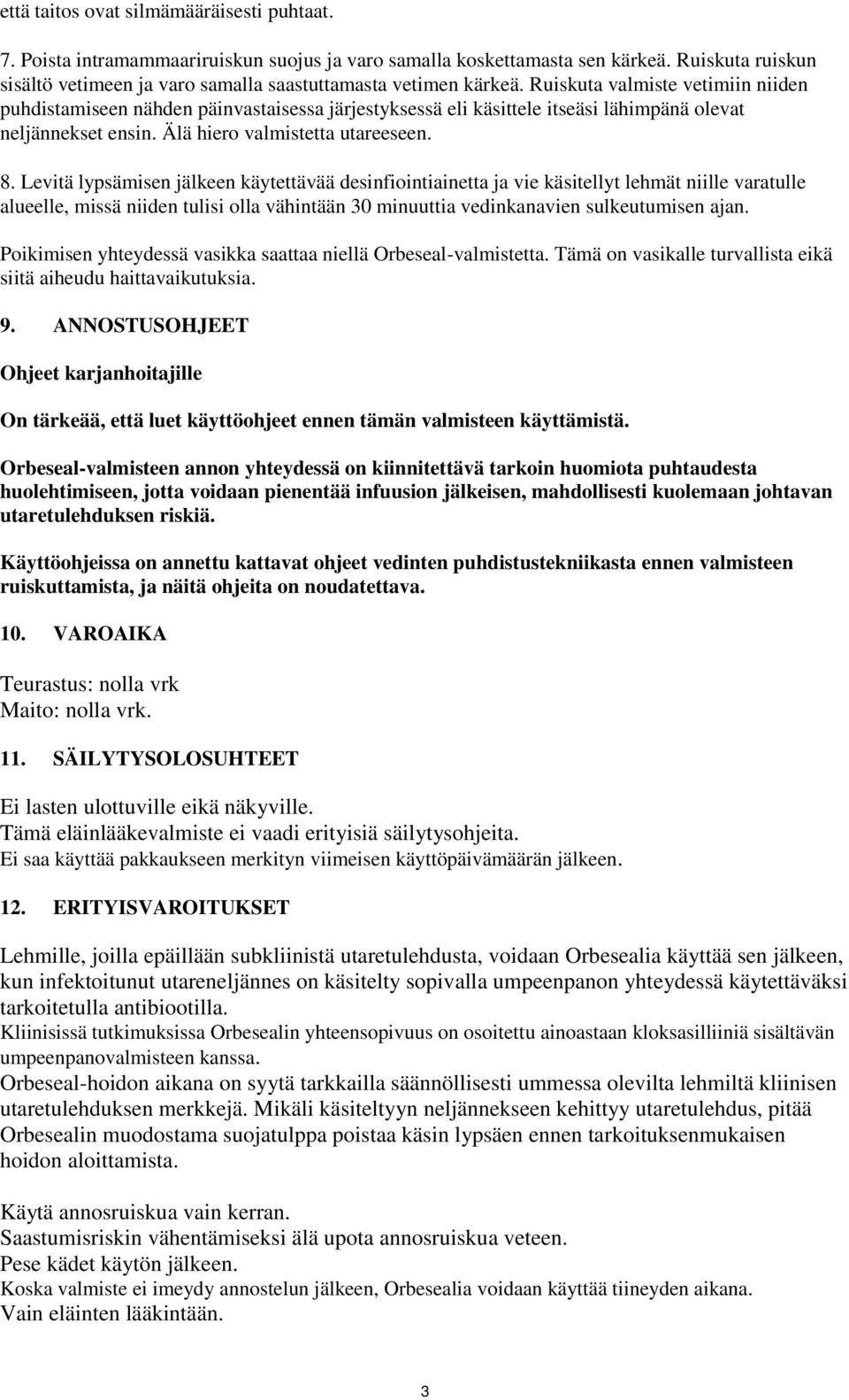 Ruiskuta valmiste vetimiin niiden puhdistamiseen nähden päinvastaisessa järjestyksessä eli käsittele itseäsi lähimpänä olevat neljännekset ensin. Älä hiero valmistetta utareeseen. 8.