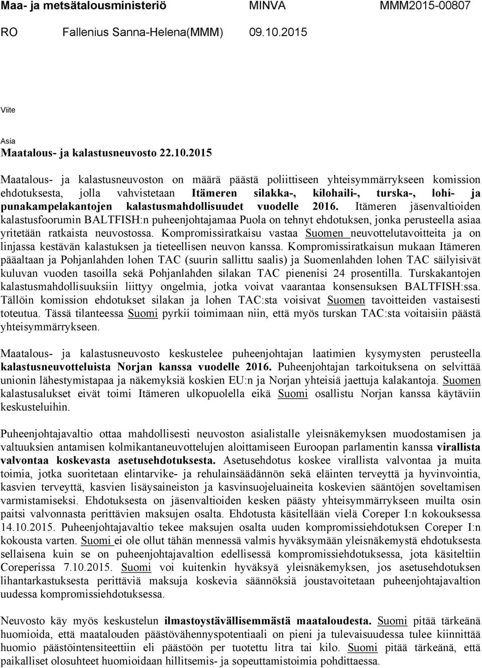 2015 Maatalous- ja kalastusneuvoston on määrä päästä poliittiseen yhteisymmärrykseen komission ehdotuksesta, jolla vahvistetaan Itämeren silakka-, kilohaili-, turska-, lohi- ja punakampelakantojen