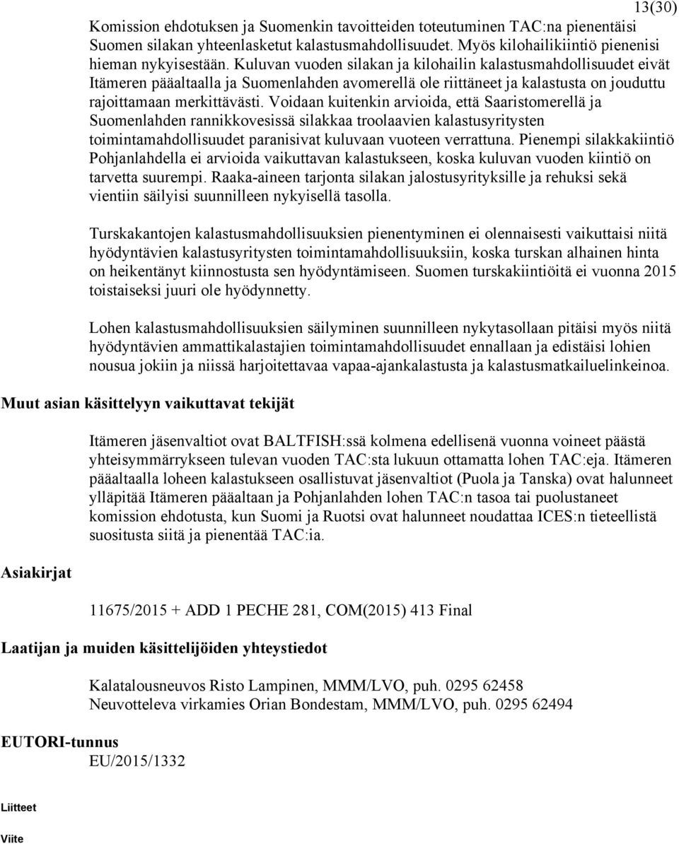 Voidaan kuitenkin arvioida, että Saaristomerellä ja Suomenlahden rannikkovesissä silakkaa troolaavien kalastusyritysten toimintamahdollisuudet paranisivat kuluvaan vuoteen verrattuna.