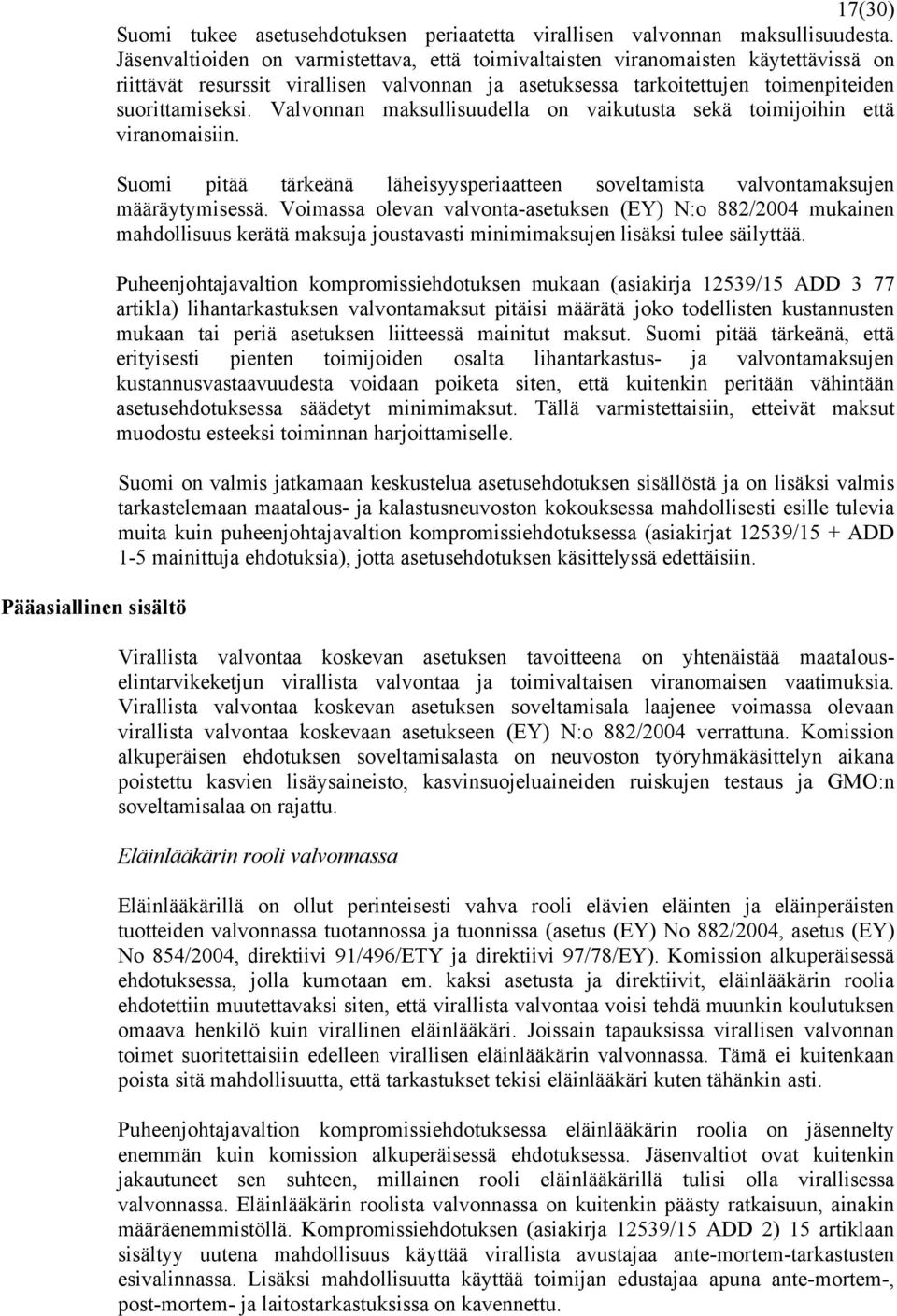 Valvonnan maksullisuudella on vaikutusta sekä toimijoihin että viranomaisiin. Suomi pitää tärkeänä läheisyysperiaatteen soveltamista valvontamaksujen määräytymisessä.