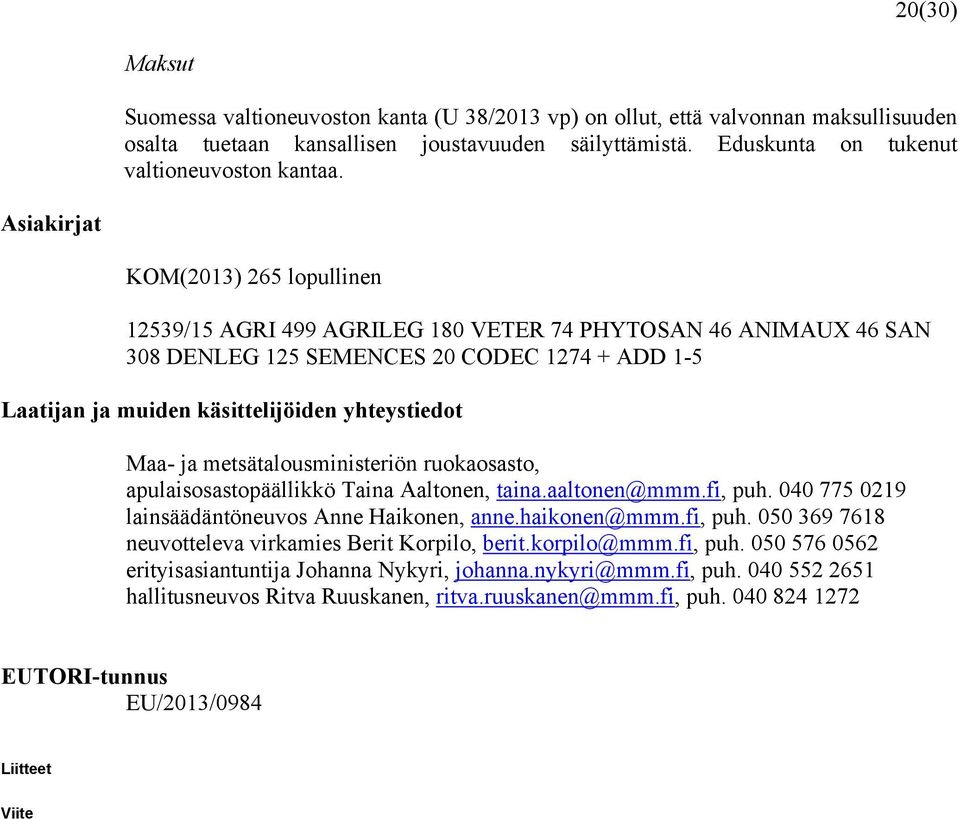 Maa- ja metsätalousministeriön ruokaosasto, apulaisosastopäällikkö Taina Aaltonen, taina.aaltonen@mmm.fi, puh. 040 775 0219 lainsäädäntöneuvos Anne Haikonen, anne.haikonen@mmm.fi, puh. 050 369 7618 neuvotteleva virkamies Berit Korpilo, berit.