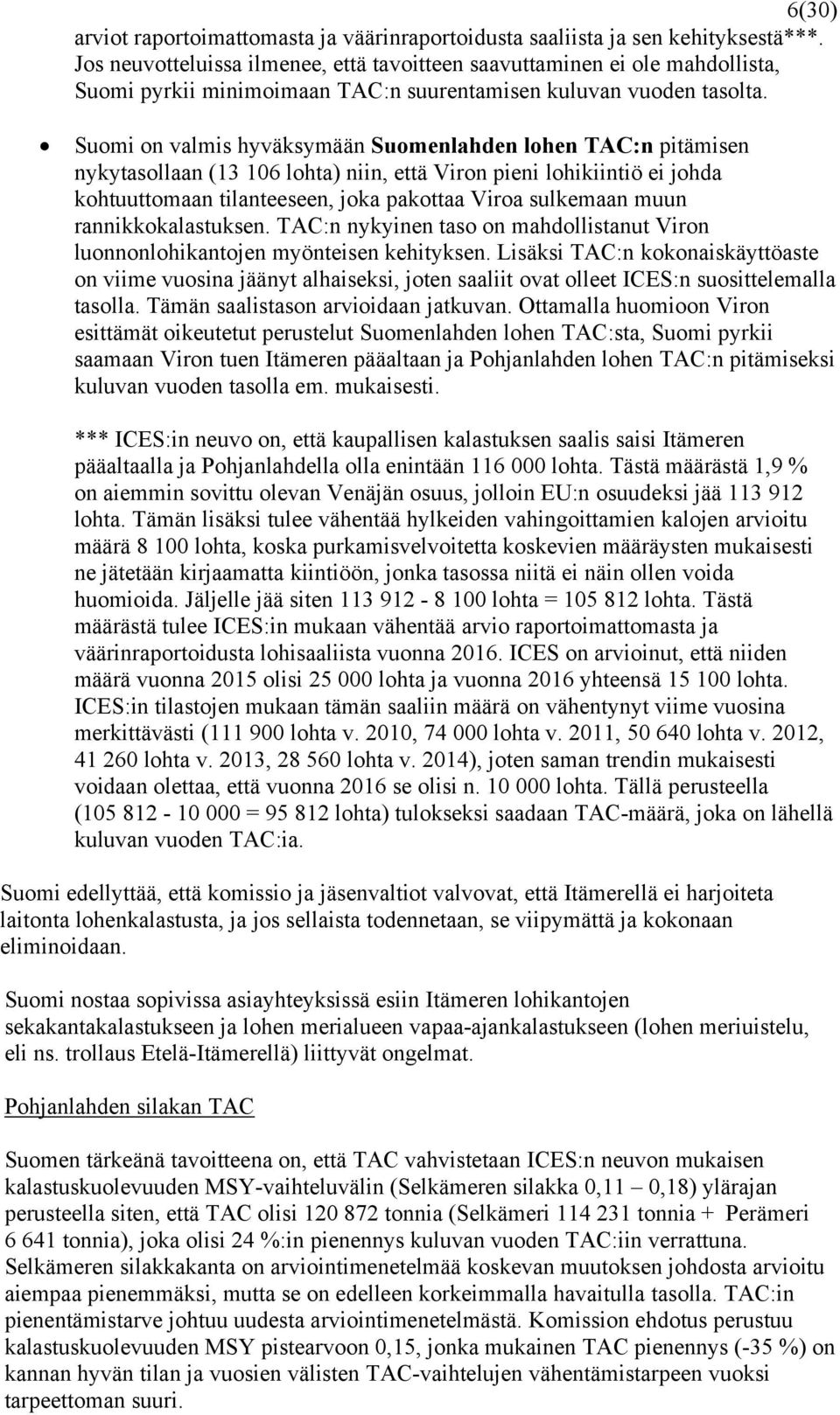 Suomi on valmis hyväksymään Suomenlahden lohen TAC:n pitämisen nykytasollaan (13 106 lohta) niin, että Viron pieni lohikiintiö ei johda kohtuuttomaan tilanteeseen, joka pakottaa Viroa sulkemaan muun