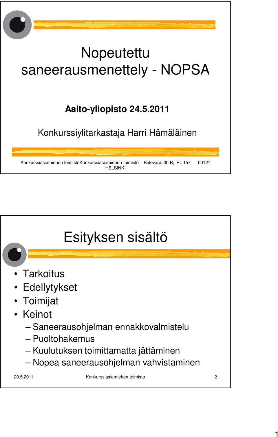 Bulevardi 30 B, PL 157 00121 HELSINKI Esityksen sisältö Tarkoitus Edellytykset Toimijat Keinot