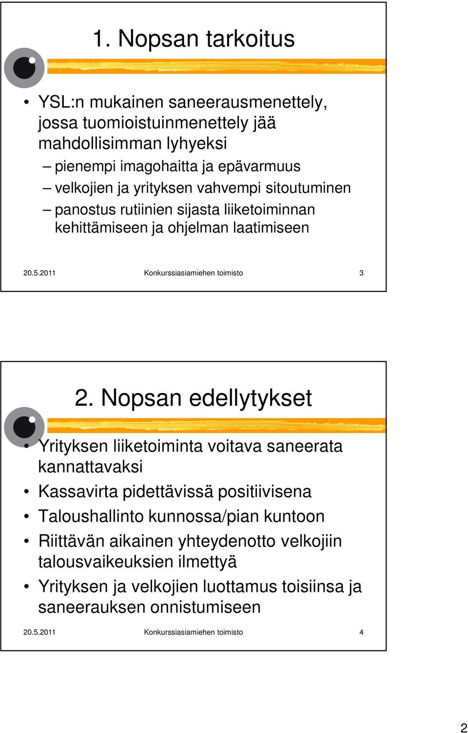Nopsan edellytykset Yrityksen liiketoiminta voitava saneerata kannattavaksi Kassavirta pidettävissä positiivisena Taloushallinto kunnossa/pian kuntoon Riittävän