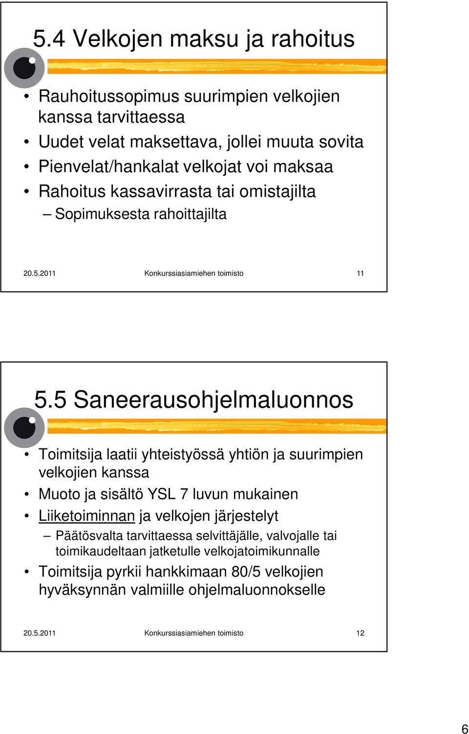 5 Saneerausohjelmaluonnos Toimitsija laatii yhteistyössä yhtiön ja suurimpien velkojien kanssa Muoto ja sisältö YSL 7 luvun mukainen Liiketoiminnan ja velkojen järjestelyt