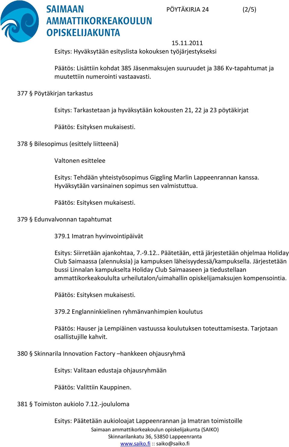 Marlin Lappeenrannan kanssa. Hyväksytään varsinainen sopimus sen valmistuttua. 379 Edunvalvonnan tapahtumat 379.1 Imatran hyvinvointipäivät Esitys: Siirretään ajankohtaa, 7.-9.12.