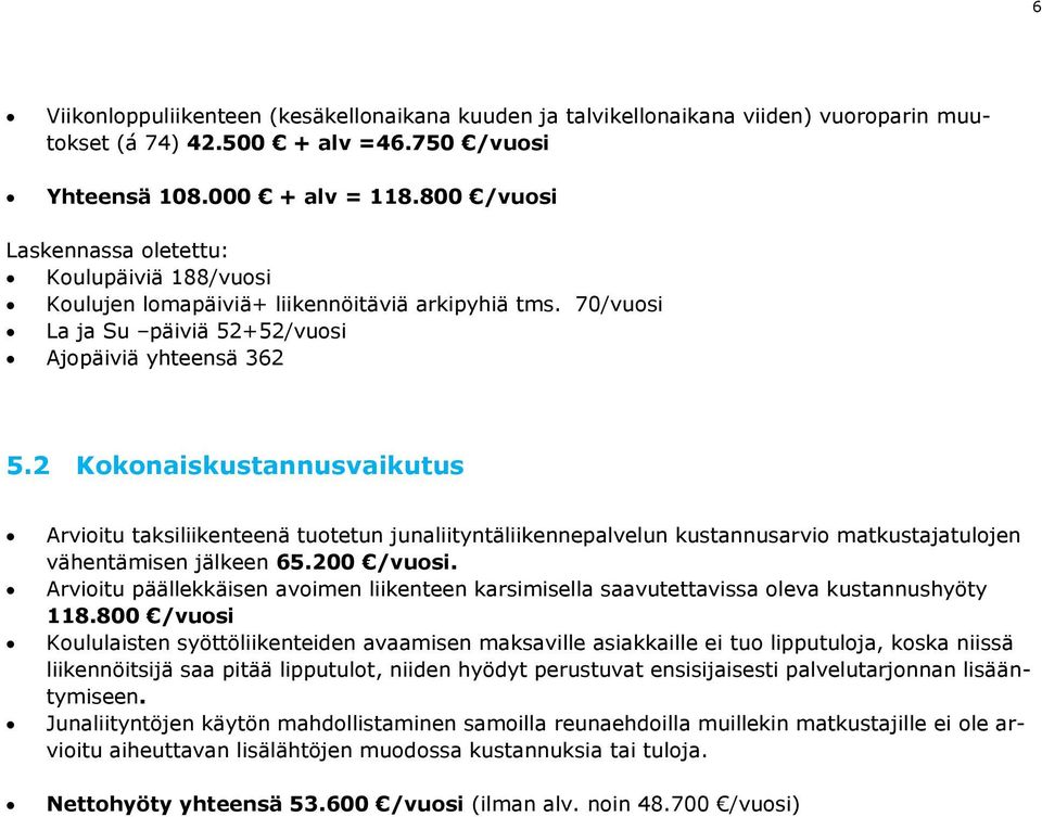 2 Kokonaiskustannusvaikutus Arvioitu taksiliikenteenä tuotetun junaliityntäliikennepalvelun kustannusarvio matkustajatulojen vähentämisen jälkeen 65.200 /vuosi.