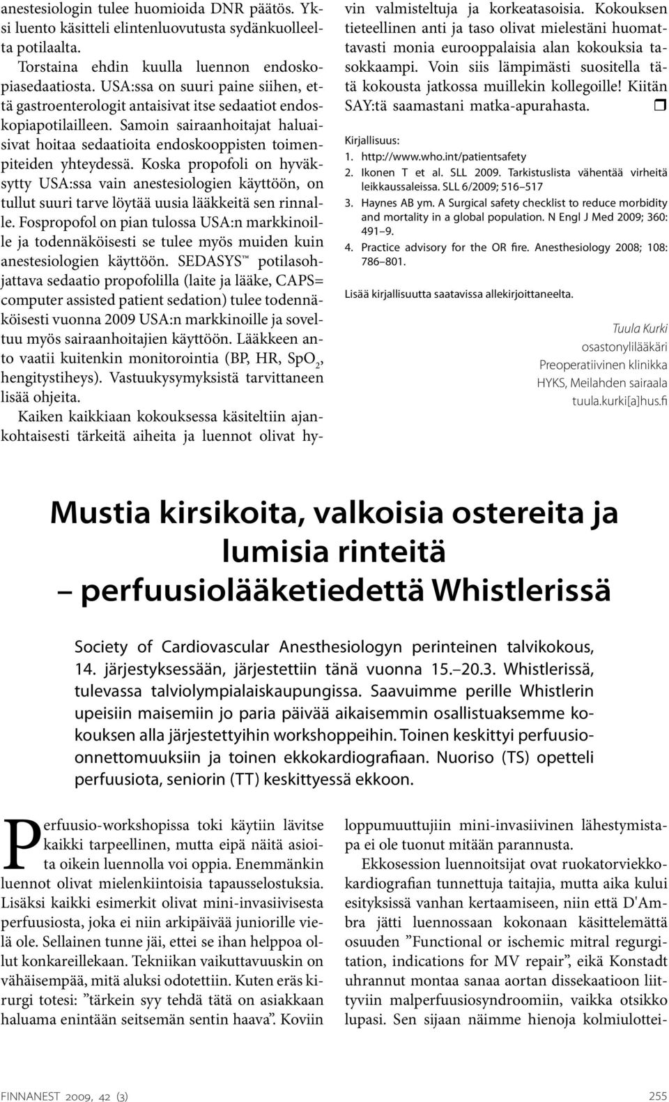 Koska propofoli on hyväksytty USA:ssa vain anestesiologien käyttöön, on tullut suuri tarve löytää uusia lääkkeitä sen rinnalle.