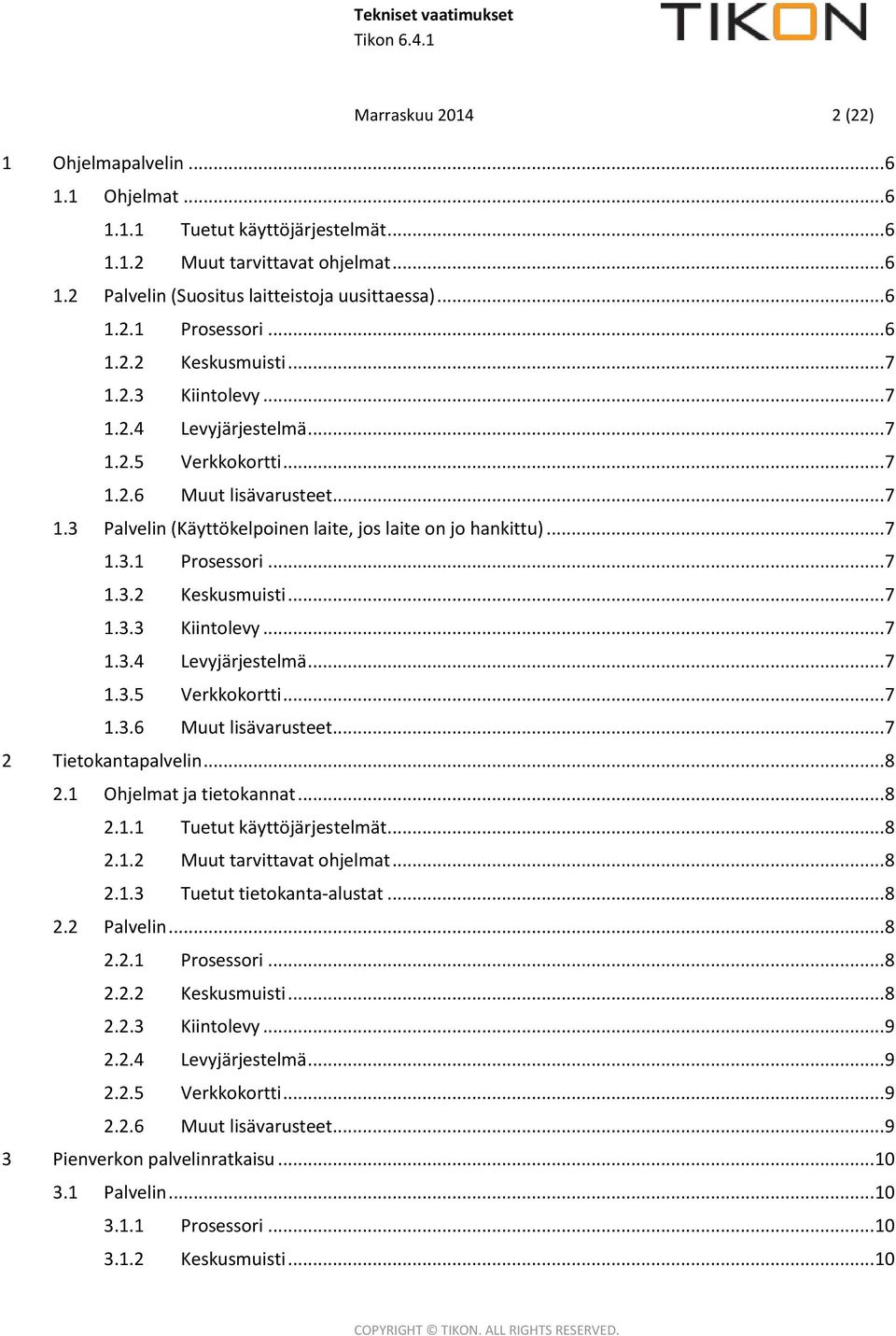 .. 7 1.3.2 Keskusmuisti... 7 1.3.3 Kiintolevy... 7 1.3.4 Levyjärjestelmä... 7 1.3.5 Verkkokortti... 7 1.3.6 Muut lisävarusteet... 7 2 Tietokantapalvelin... 8 2.1 Ohjelmat ja tietokannat... 8 2.1.1 Tuetut käyttöjärjestelmät.