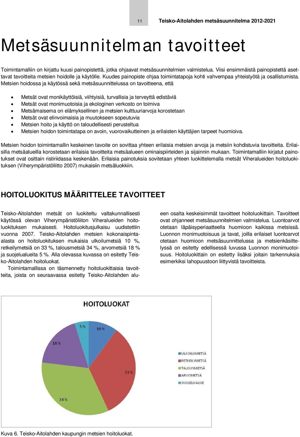 Metsien hoidossa ja käytössä sekä metsäsuunnittelussa on tavoitteena, että Metsät ovat monikäyttöisiä, viihtyisiä, turvallisia ja terveyttä edistäviä Metsät ovat monimuotoisia ja ekologinen verkosto