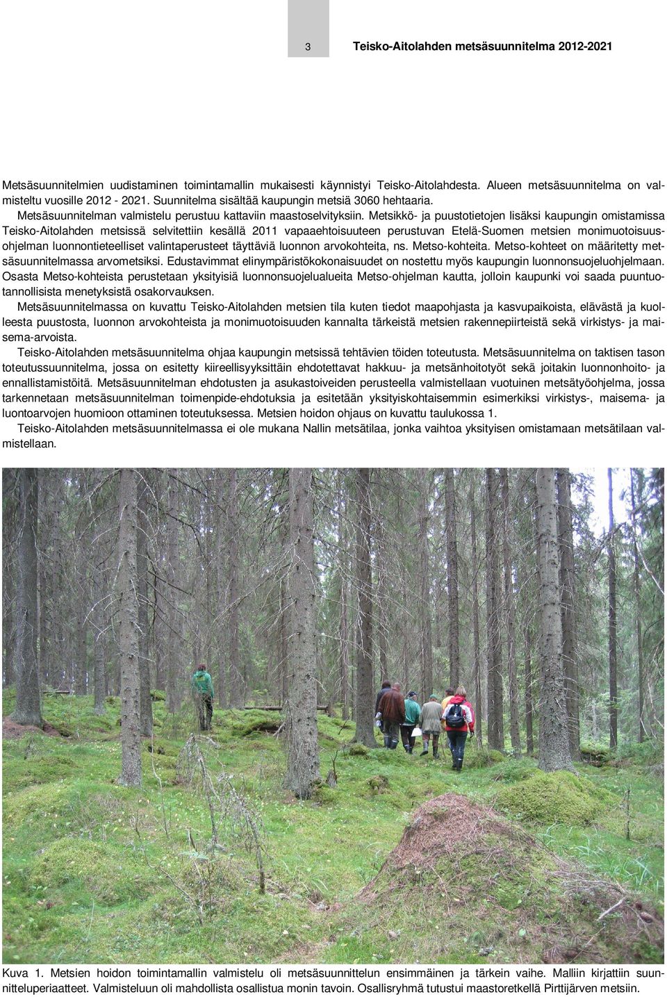 Metsikkö- ja puustotietojen lisäksi kaupungin omistamissa Teisko-Aitolahden metsissä selvitettiin kesällä 2011 vapaaehtoisuuteen perustuvan Etelä-Suomen metsien monimuotoisuusohjelman