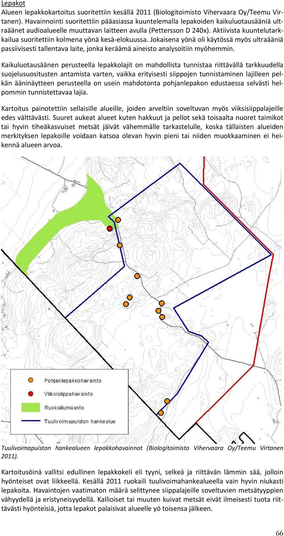 Aktiivista kuuntelutarkkailua suoritettiin kolmena yönä kesä elokuussa. Jokaisena yönä oli käytössä myös ultraääniä passiivisesti tallentava laite, jonka keräämä aineisto analysoitiin myöhemmin.