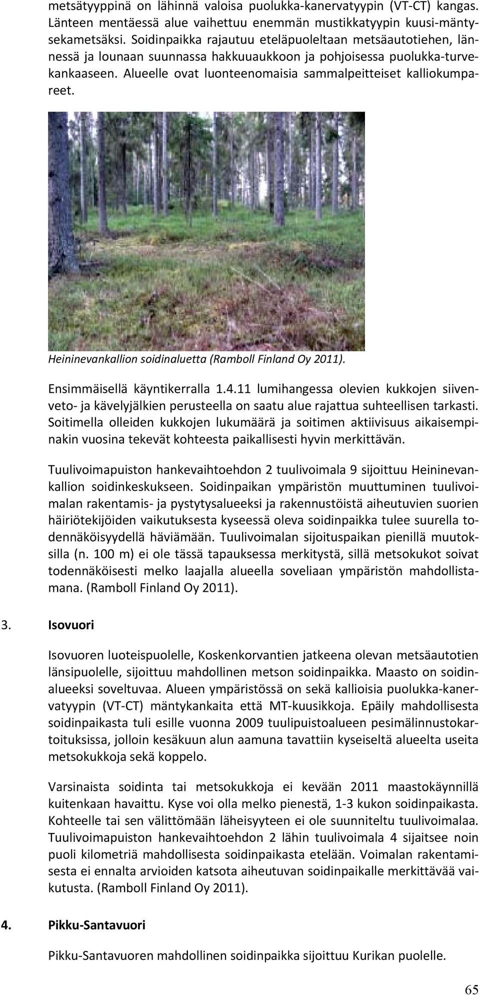 Alueelle ovat luonteenomaisia sammalpeitteiset kalliokumpareet. Heininevankallion soidinaluetta (Ramboll Finland Oy 2011). Ensimmäisellä käyntikerralla 1.4.