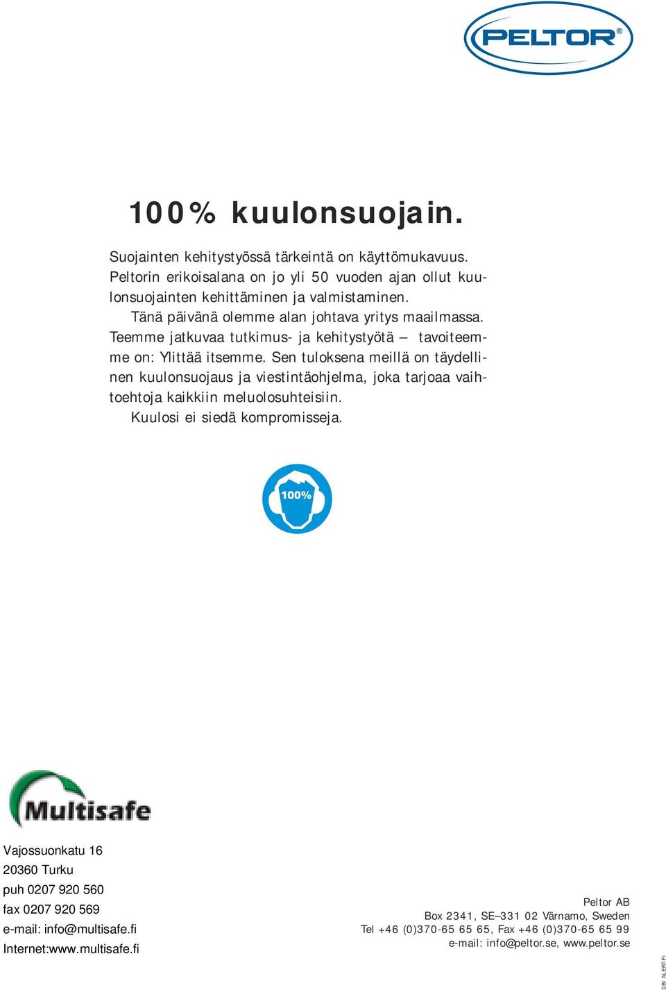 Sen tuloksena meillä on täydellinen kuulonsuojaus ja viestintäohjelma, joka tarjoaa vaihtoehtoja kaikkiin meluolosuhteisiin. Kuulosi ei siedä kompromisseja.