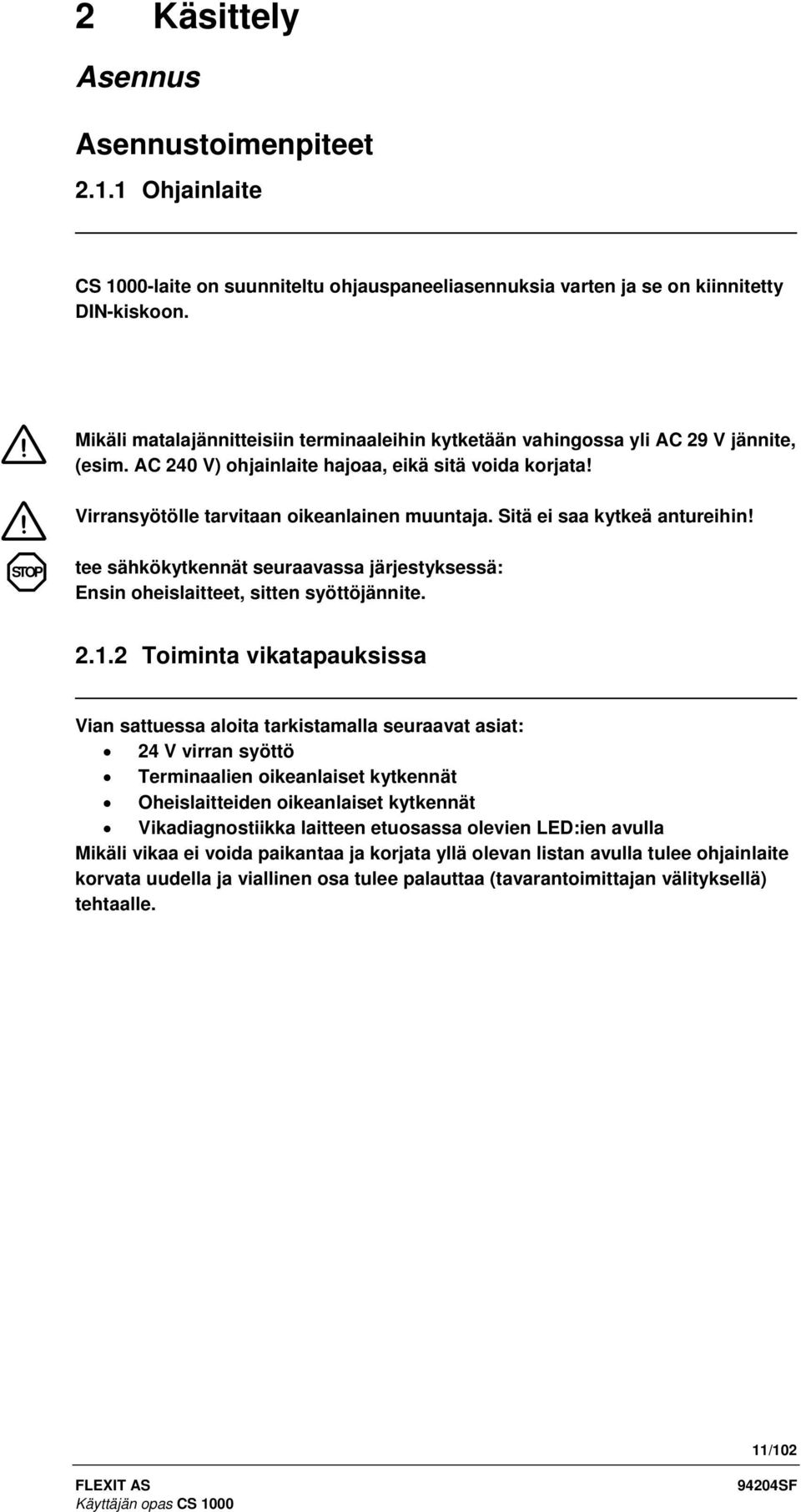 Sitä ei saa kytkeä antureihin! STOP tee sähkökytkennät seuraavassa järjestyksessä: Ensin oheislaitteet, sitten syöttöjännite. 2.1.