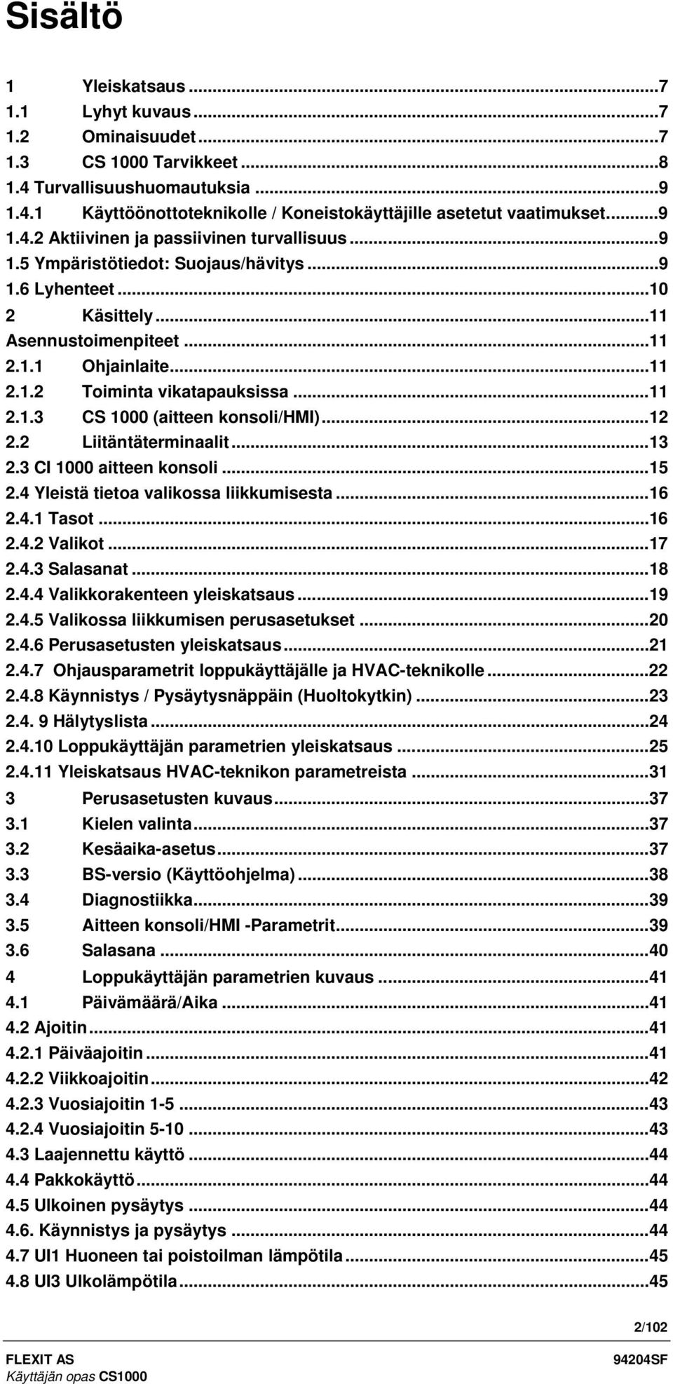 ..11 2.1.3 CS 1000 (aitteen konsoli/hmi)...12 2.2 Liitäntäterminaalit...13 2.3 CI 1000 aitteen konsoli...15 2.4 Yleistä tietoa valikossa liikkumisesta...16 2.4.1 Tasot...16 2.4.2 Valikot...17 2.4.3 Salasanat.