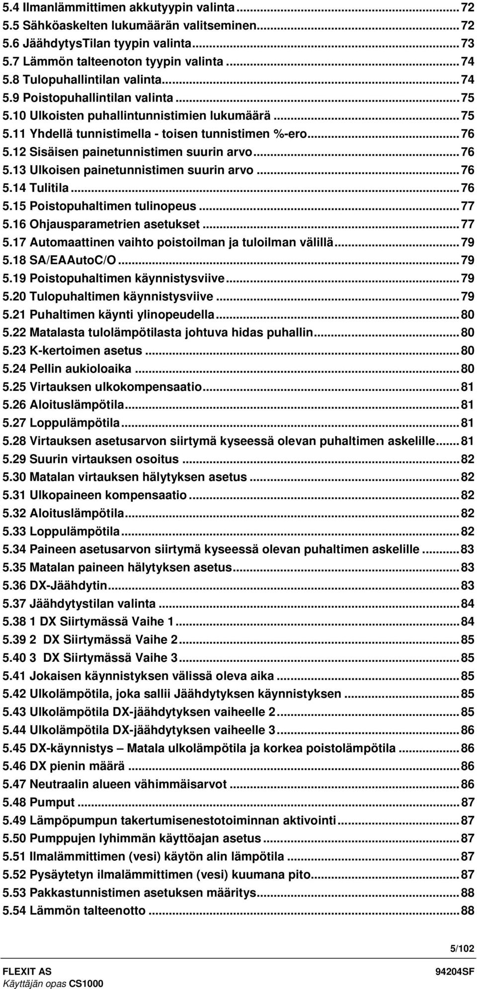 12 Sisäisen painetunnistimen suurin arvo...76 5.13 Ulkoisen painetunnistimen suurin arvo...76 5.14 Tulitila...76 5.15 Poistopuhaltimen tulinopeus...77 5.