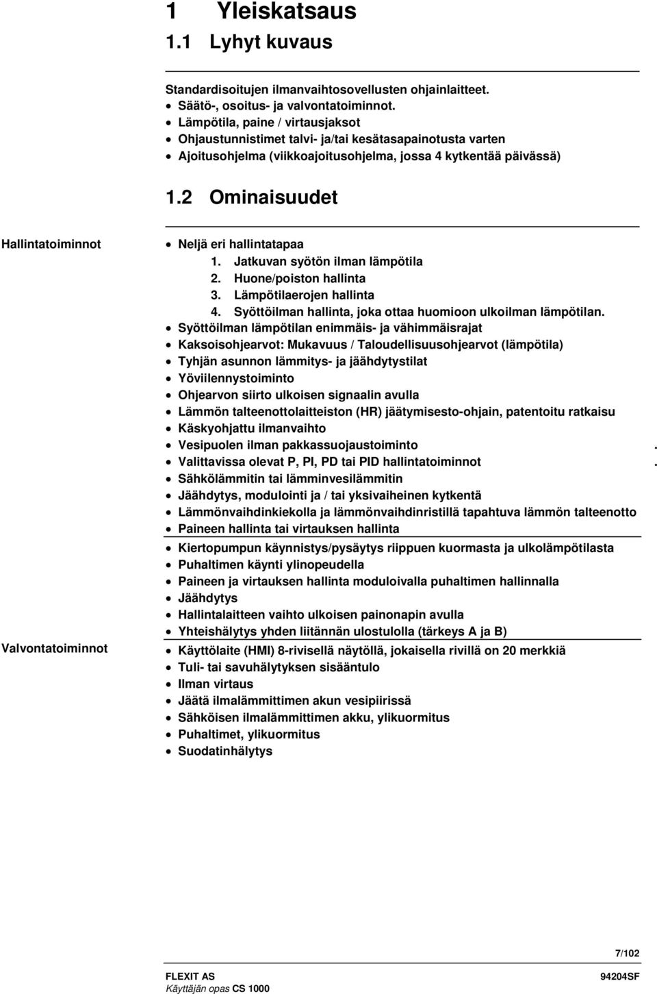 2 Ominaisuudet Hallintatoiminnot Valvontatoiminnot Neljä eri hallintatapaa 1. Jatkuvan syötön ilman lämpötila 2. Huone/poiston hallinta 3. Lämpötilaerojen hallinta 4.