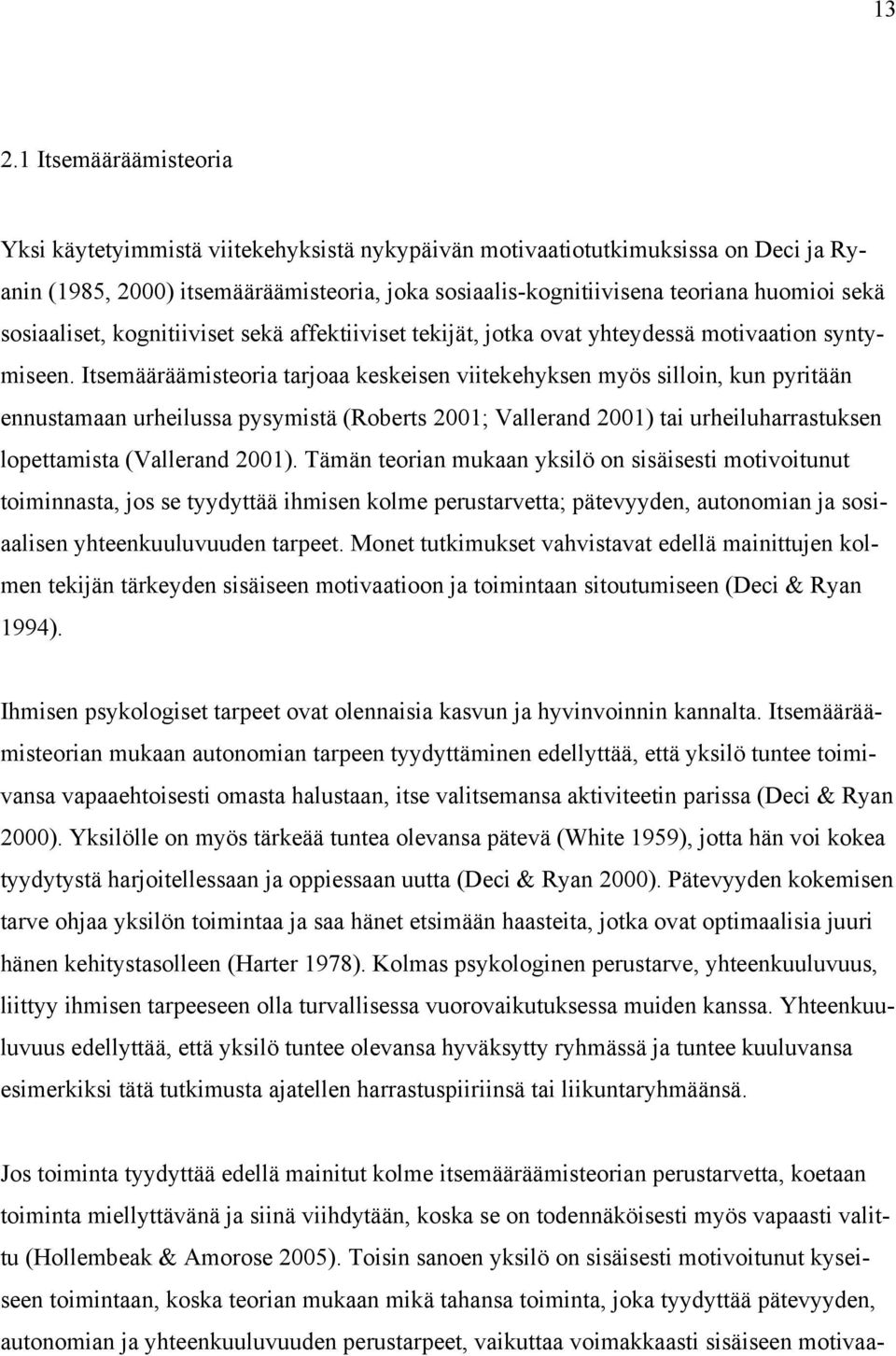 Itsemääräämisteoria tarjoaa keskeisen viitekehyksen myös silloin, kun pyritään ennustamaan urheilussa pysymistä (Roberts 2001; Vallerand 2001) tai urheiluharrastuksen lopettamista (Vallerand 2001).