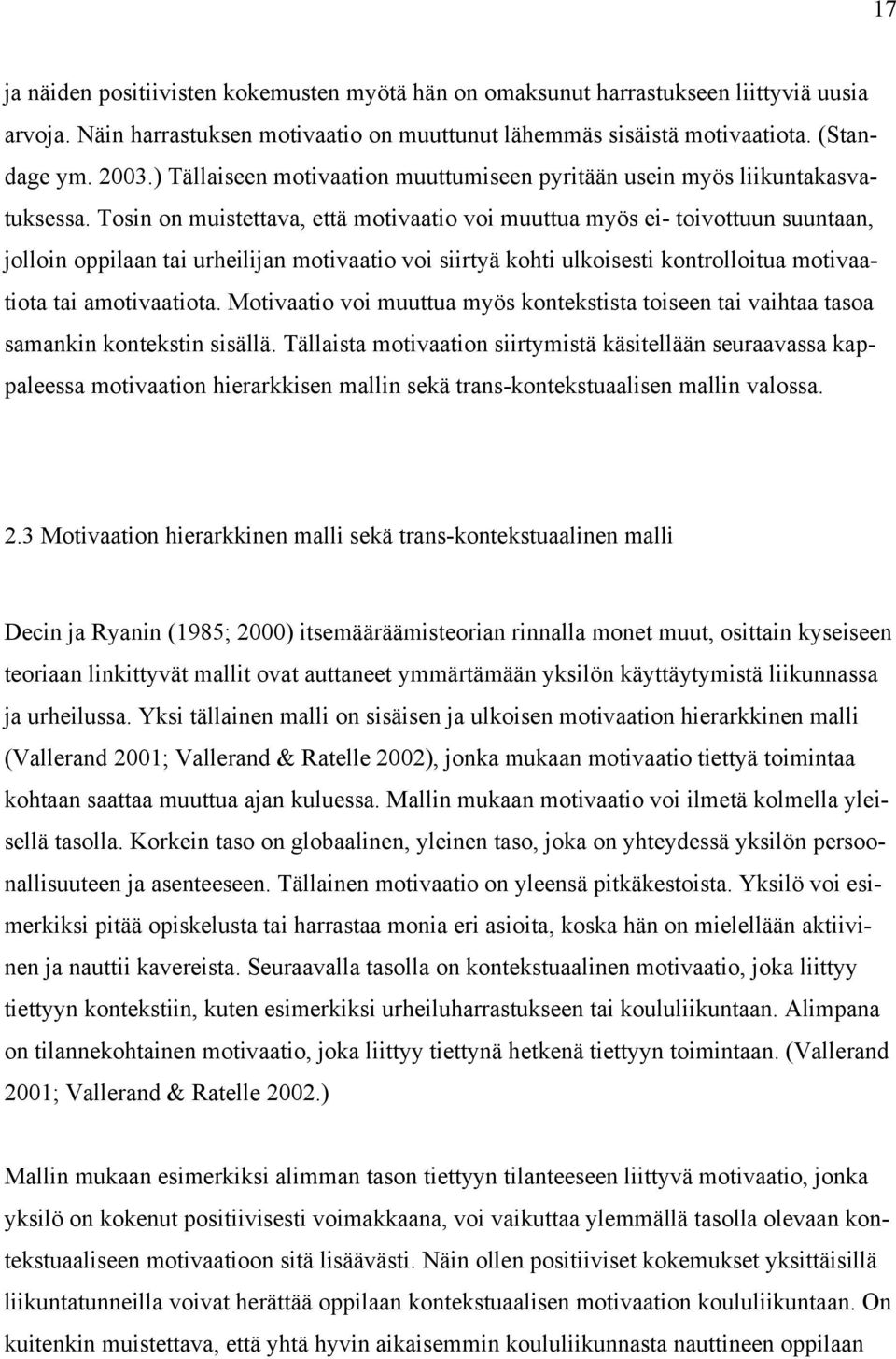 Tosin on muistettava, että motivaatio voi muuttua myös ei- toivottuun suuntaan, jolloin oppilaan tai urheilijan motivaatio voi siirtyä kohti ulkoisesti kontrolloitua motivaatiota tai amotivaatiota.