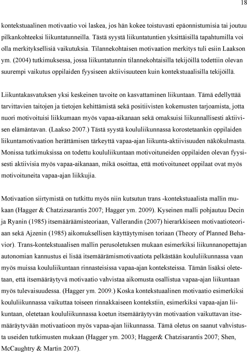 (2004) tutkimuksessa, jossa liikuntatunnin tilannekohtaisilla tekijöillä todettiin olevan suurempi vaikutus oppilaiden fyysiseen aktiivisuuteen kuin kontekstuaalisilla tekijöillä.