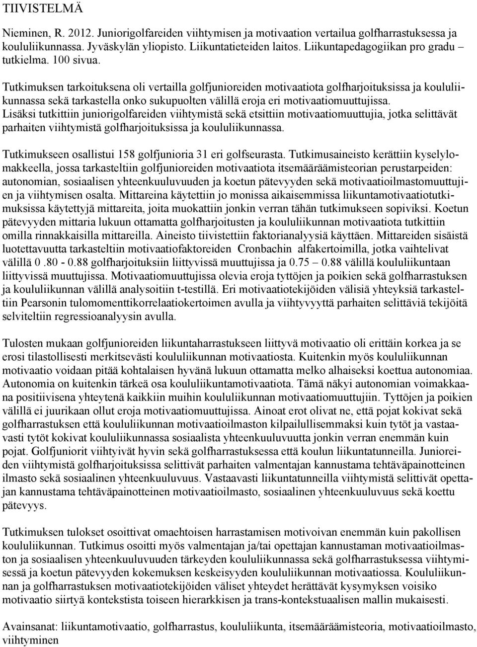 Tutkimuksen tarkoituksena oli vertailla golfjunioreiden motivaatiota golfharjoituksissa ja koululiikunnassa sekä tarkastella onko sukupuolten välillä eroja eri motivaatiomuuttujissa.