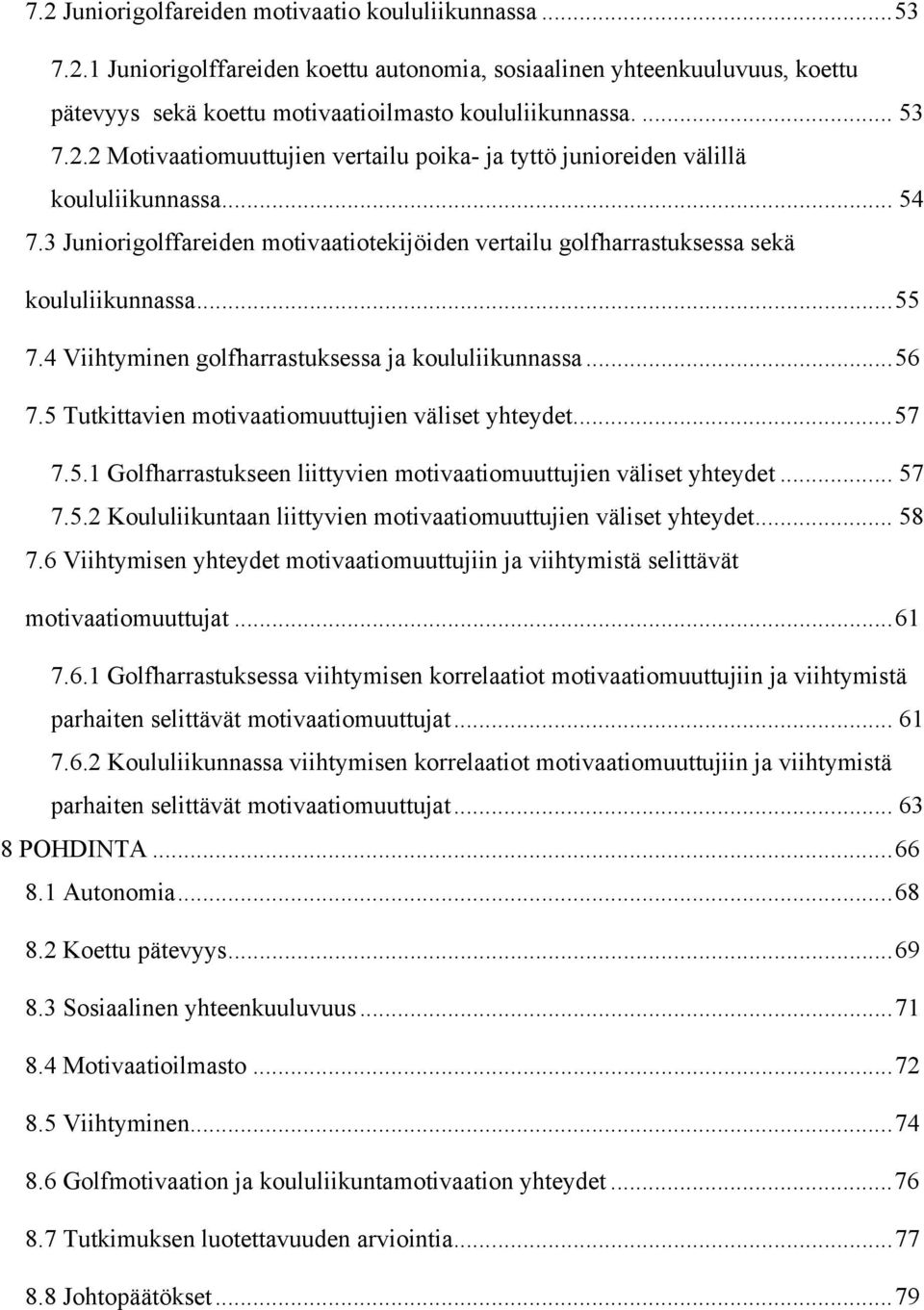 5 Tutkittavien motivaatiomuuttujien väliset yhteydet... 57 7.5.1 Golfharrastukseen liittyvien motivaatiomuuttujien väliset yhteydet... 57 7.5.2 Koululiikuntaan liittyvien motivaatiomuuttujien väliset yhteydet.