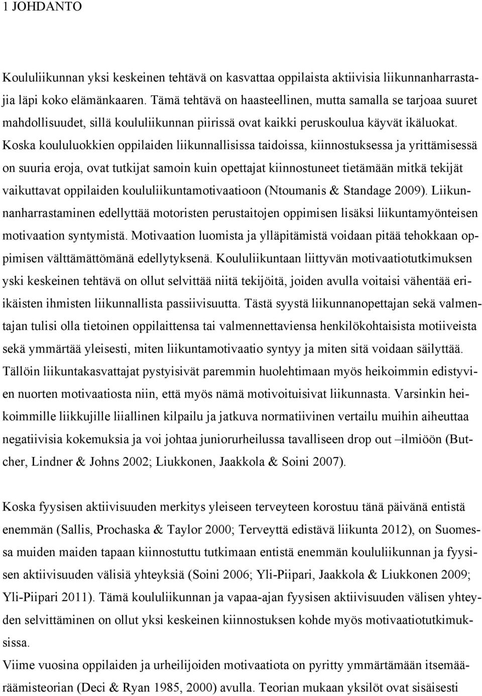 Koska koululuokkien oppilaiden liikunnallisissa taidoissa, kiinnostuksessa ja yrittämisessä on suuria eroja, ovat tutkijat samoin kuin opettajat kiinnostuneet tietämään mitkä tekijät vaikuttavat