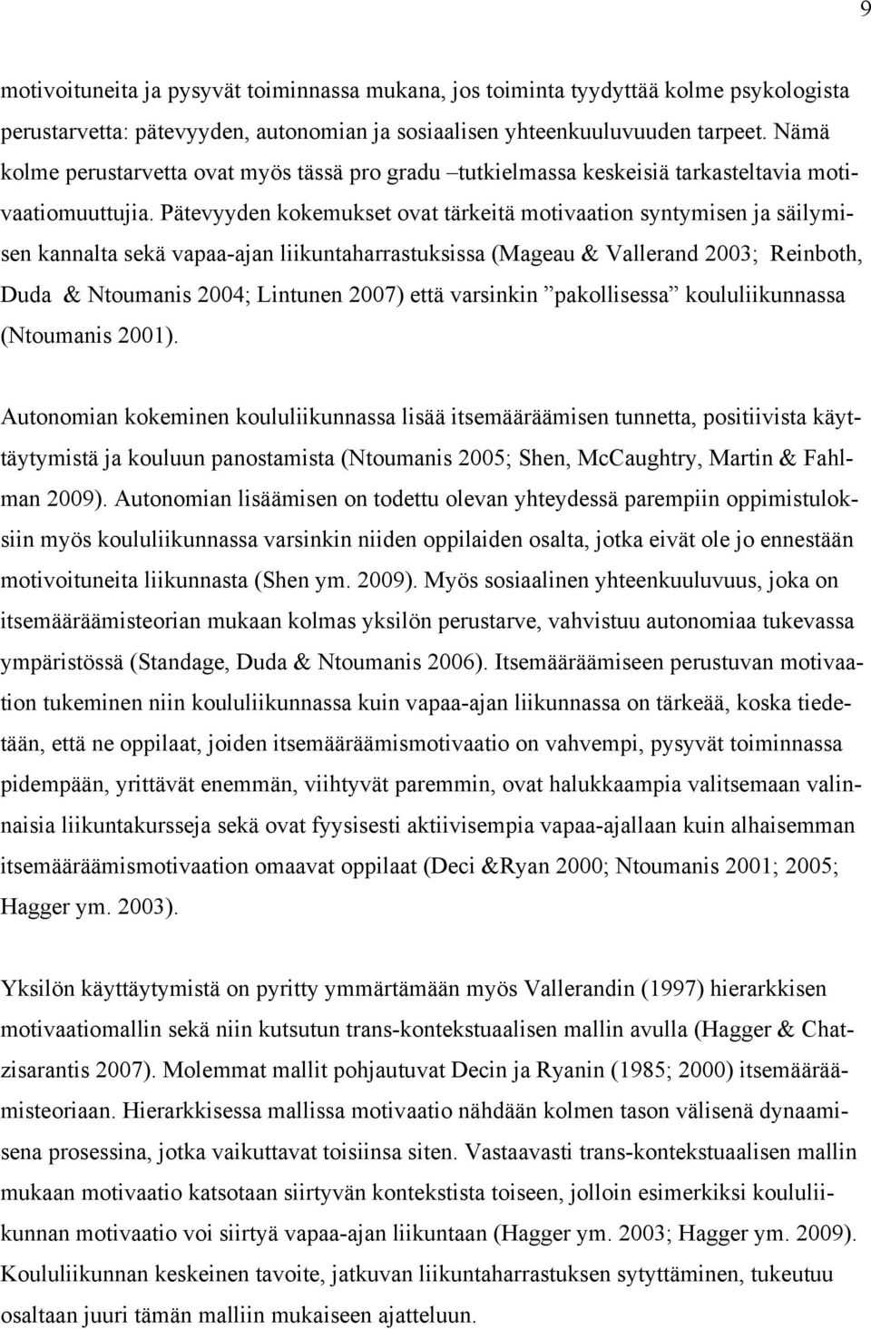 Pätevyyden kokemukset ovat tärkeitä motivaation syntymisen ja säilymisen kannalta sekä vapaa-ajan liikuntaharrastuksissa (Mageau & Vallerand 2003; Reinboth, Duda & Ntoumanis 2004; Lintunen 2007) että