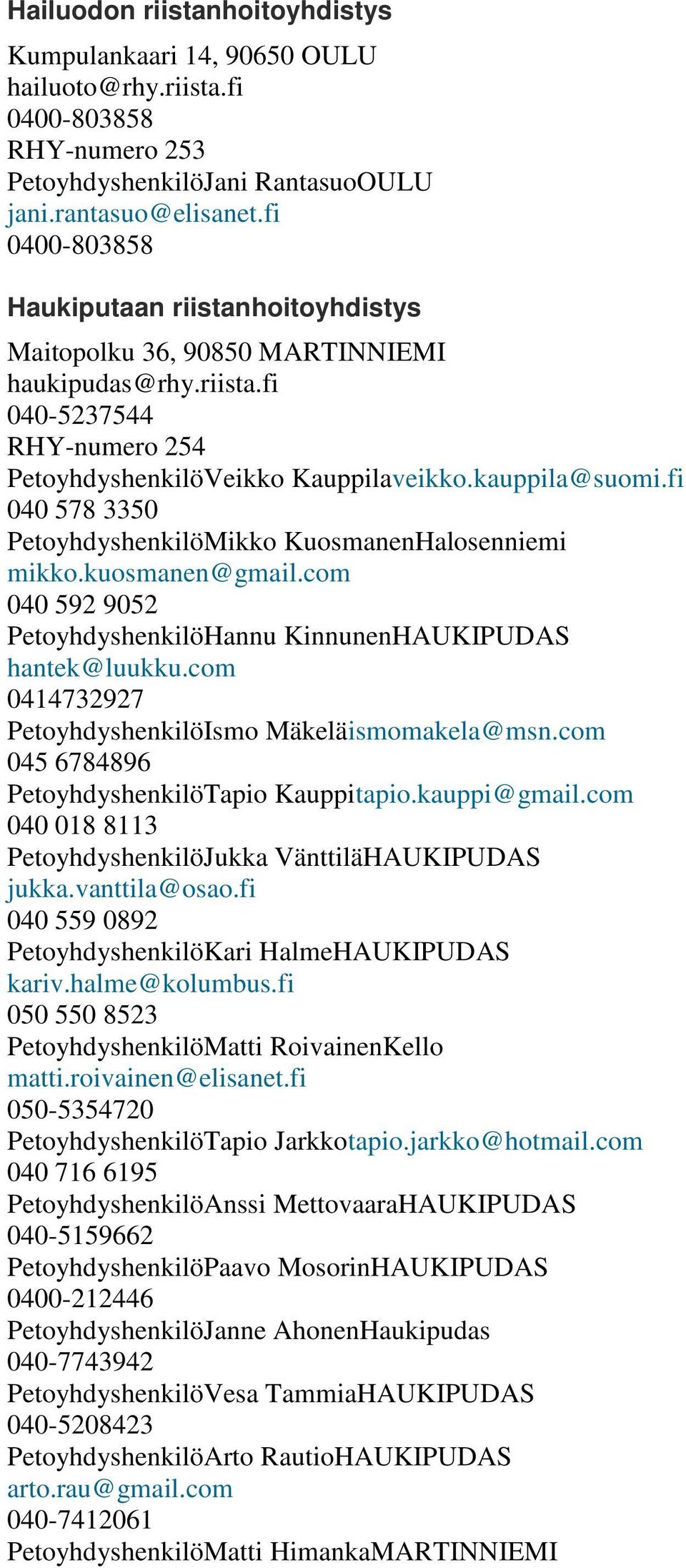 fi 040 578 3350 PetoyhdyshenkilöMikko KuosmanenHalosenniemi mikko.kuosmanen@gmail.com 040 592 9052 PetoyhdyshenkilöHannu KinnunenHAUKIPUDAS hantek@luukku.