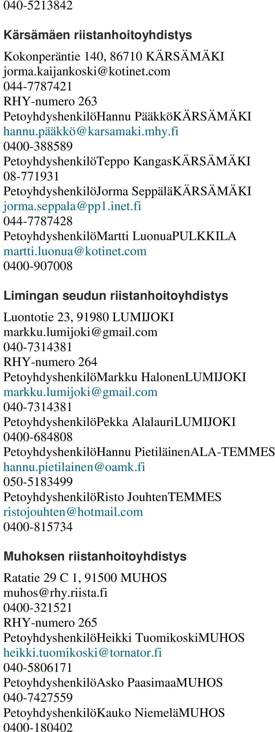 com 0400-907008 Limingan seudun riistanhoitoyhdistys Luontotie 23, 91980 LUMIJOKI markku.lumijoki@gmail.