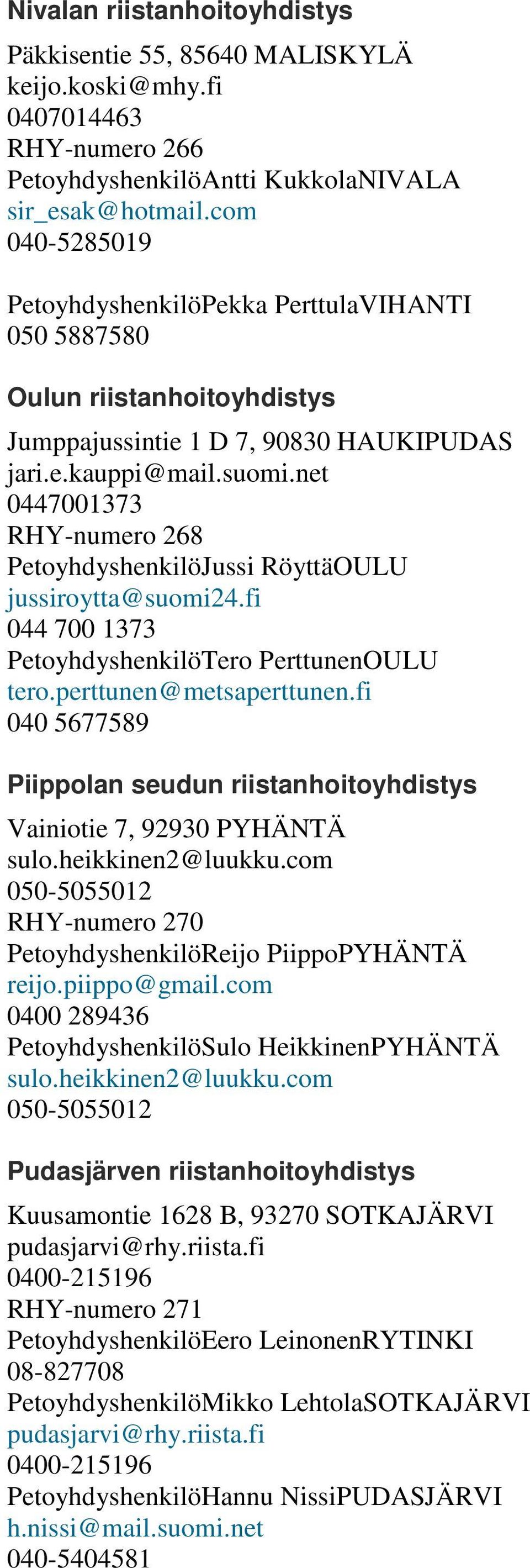 net 0447001373 RHY-numero 268 PetoyhdyshenkilöJussi RöyttäOULU jussiroytta@suomi24.fi 044 700 1373 PetoyhdyshenkilöTero PerttunenOULU tero.perttunen@metsaperttunen.