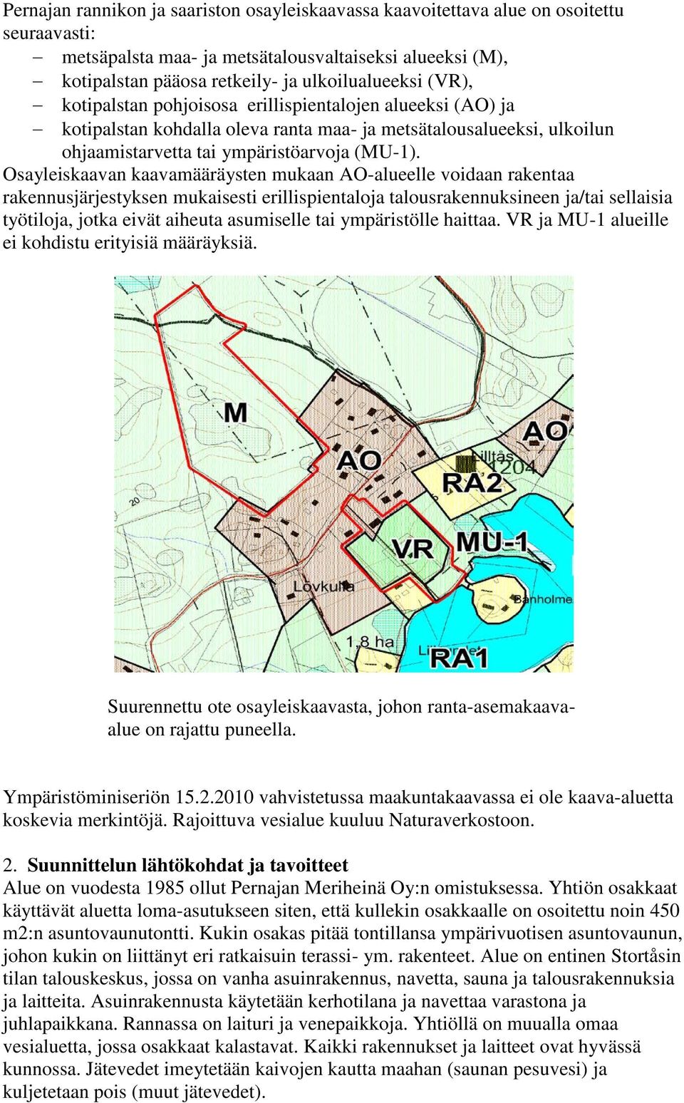 Osayleiskaavan kaavamääräysten mukaan AO-alueelle voidaan rakentaa rakennusjärjestyksen mukaisesti erillispientaloja talousrakennuksineen ja/tai sellaisia työtiloja, jotka eivät aiheuta asumiselle