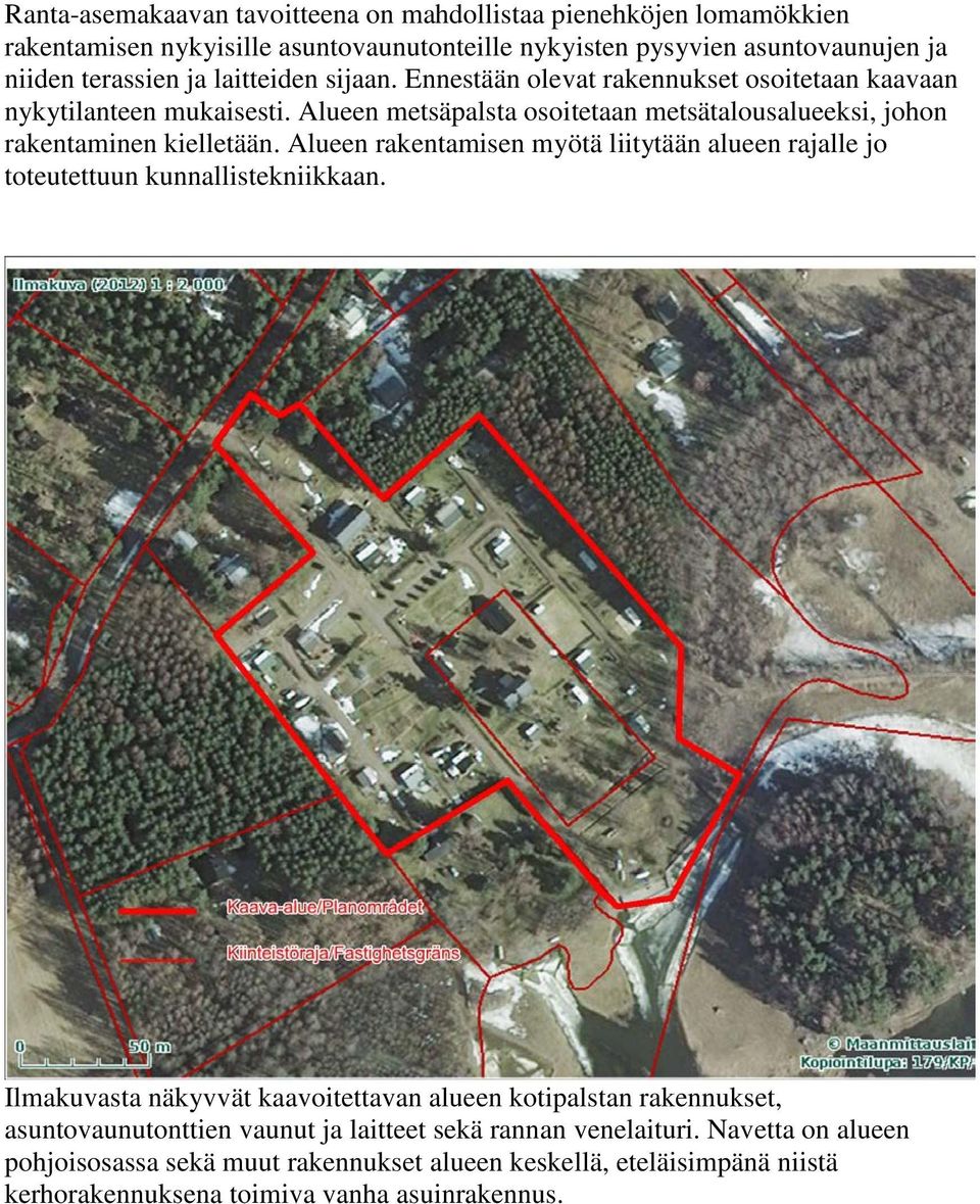 Alueen rakentamisen myötä liitytään alueen rajalle jo toteutettuun kunnallistekniikkaan.