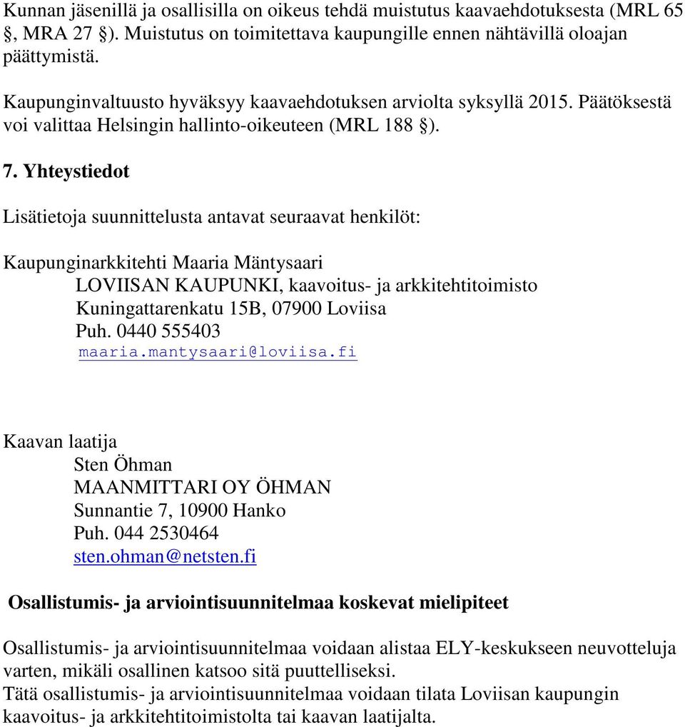 Yhteystiedot Lisätietoja suunnittelusta antavat seuraavat henkilöt: Kaupunginarkkitehti Maaria Mäntysaari LOVIISAN KAUPUNKI, kaavoitus- ja arkkitehtitoimisto Kuningattarenkatu 15B, 07900 Loviisa Puh.