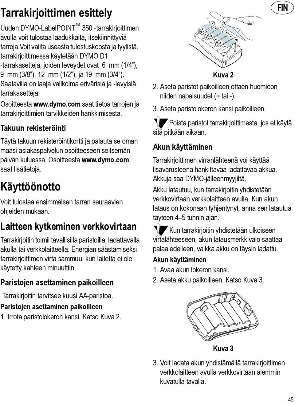 Osoitteesta www.dymo.com saat tietoa tarrojen ja tarrakirjoittimien tarvikkeiden hankkimisesta.