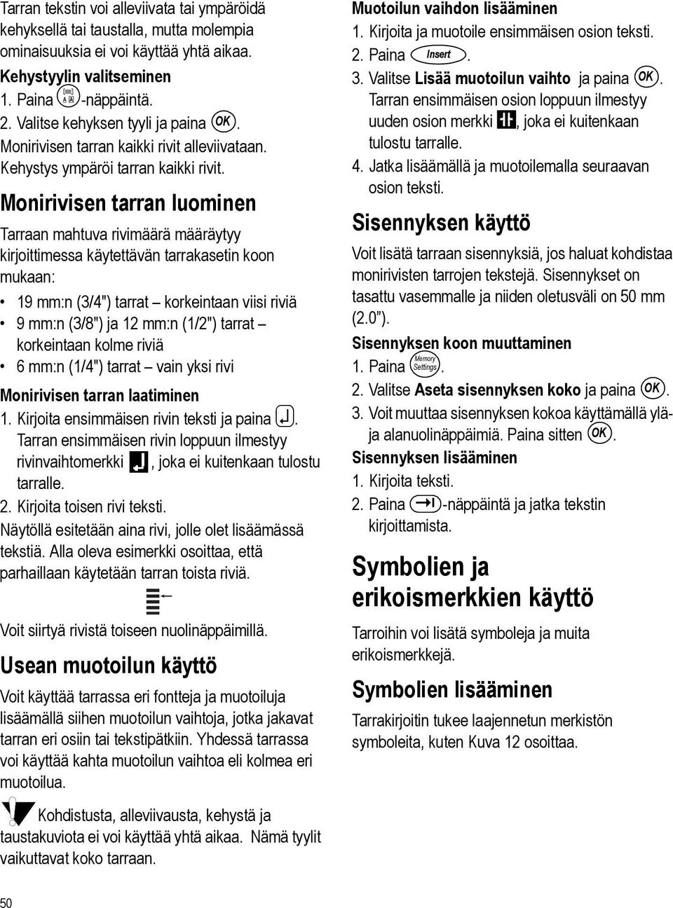 Monirivisen tarran luominen Tarraan mahtuva rivimäärä määräytyy kirjoittimessa käytettävän tarrakasetin koon mukaan: 19 mm:n (3/4") tarrat korkeintaan viisi riviä 9 mm:n (3/8") ja 12 mm:n (1/2")