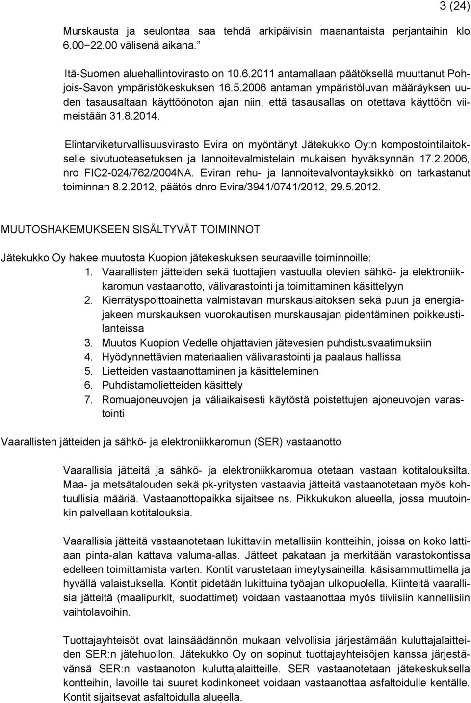 Elintarviketurvallisuusvirasto Evira on myöntänyt Jätekukko Oy:n kompostointilaitokselle sivutuoteasetuksen ja lannoitevalmistelain mukaisen hyväksynnän 17.2.2006, nro FIC2-024/762/2004NA.