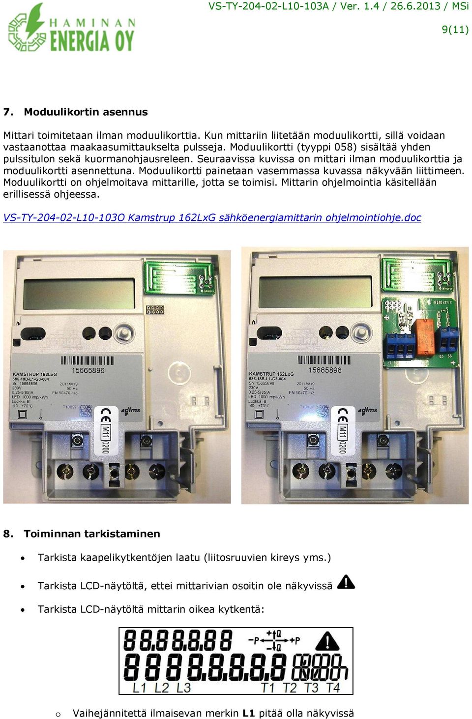 Moduulikortti painetaan vasemmassa kuvassa näkyvään liittimeen. Moduulikortti on ohjelmoitava mittarille, jotta se toimisi. Mittarin ohjelmointia käsitellään erillisessä ohjeessa.