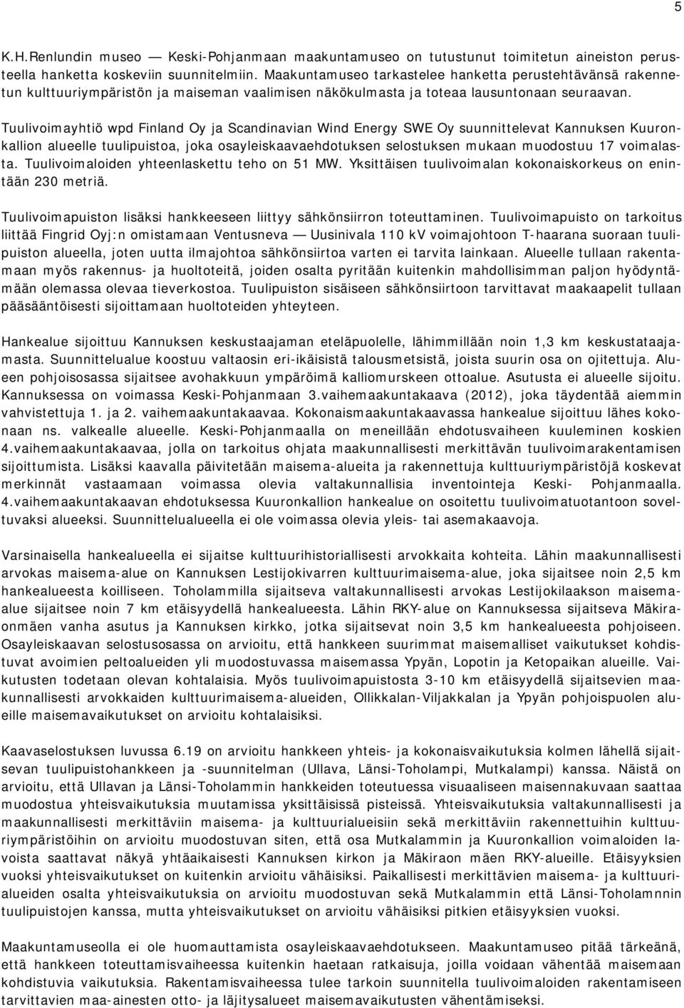 Tuulivoimayhtiö wpd Finland Oy ja Scandinavian Wind Energy SWE Oy suunnittelevat Kannuksen Kuuronkallion alueelle tuulipuistoa, joka osayleiskaavaehdotuksen selostuksen mukaan muodostuu 17 voimalasta.