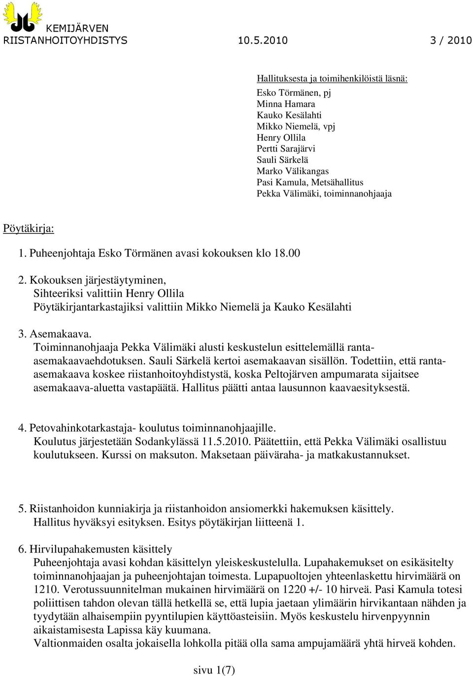 Metsähallitus Pekka Välimäki, toiminnanohjaaja Pöytäkirja: 1. Puheenjohtaja Esko Törmänen avasi kokouksen klo 18.00 2.