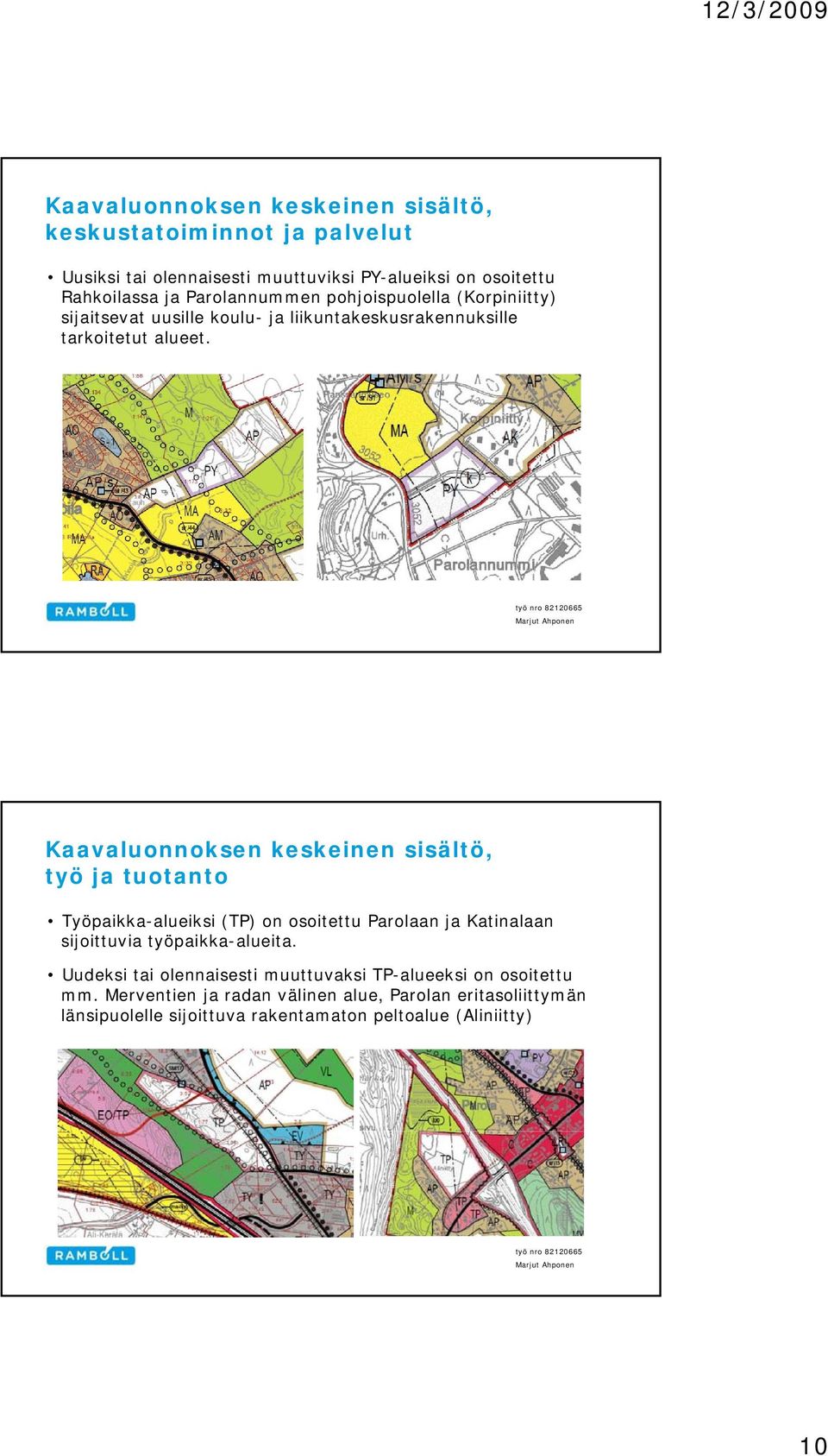 työ ja tuotanto Työpaikka-alueiksi (TP) on osoitettu Parolaan ja Katinalaan sijoittuvia työpaikka-alueita.