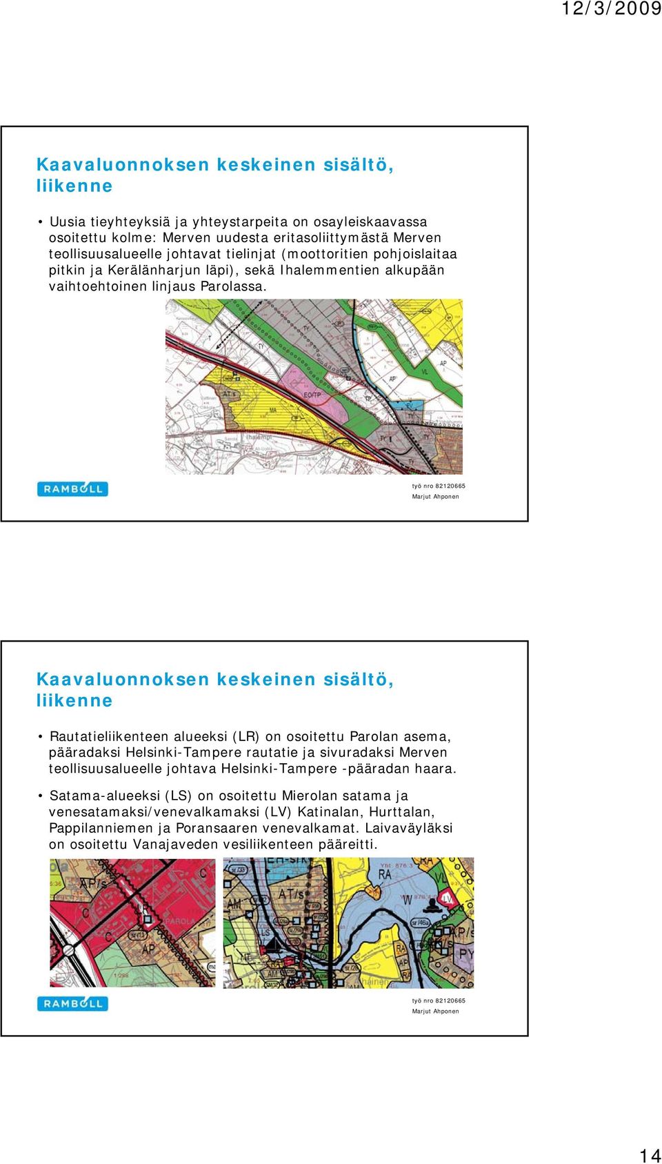 liikenne Rautatieliikenteen alueeksi (LR) on osoitettu Parolan asema, pääradaksi Helsinki-Tampere rautatie ja sivuradaksi Merven teollisuusalueelle johtava Helsinki-Tampere